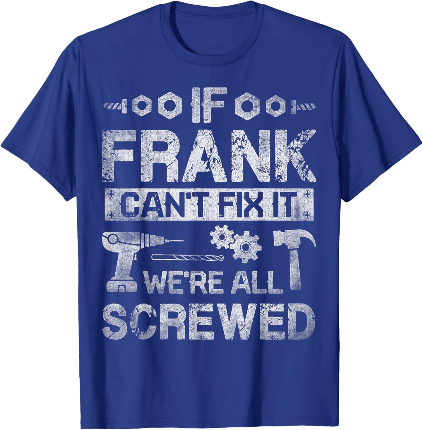 If Frank Can't Fix it We're All Screwed Funny Fathers Gift T-Shirt - T-Shirt | Royal
