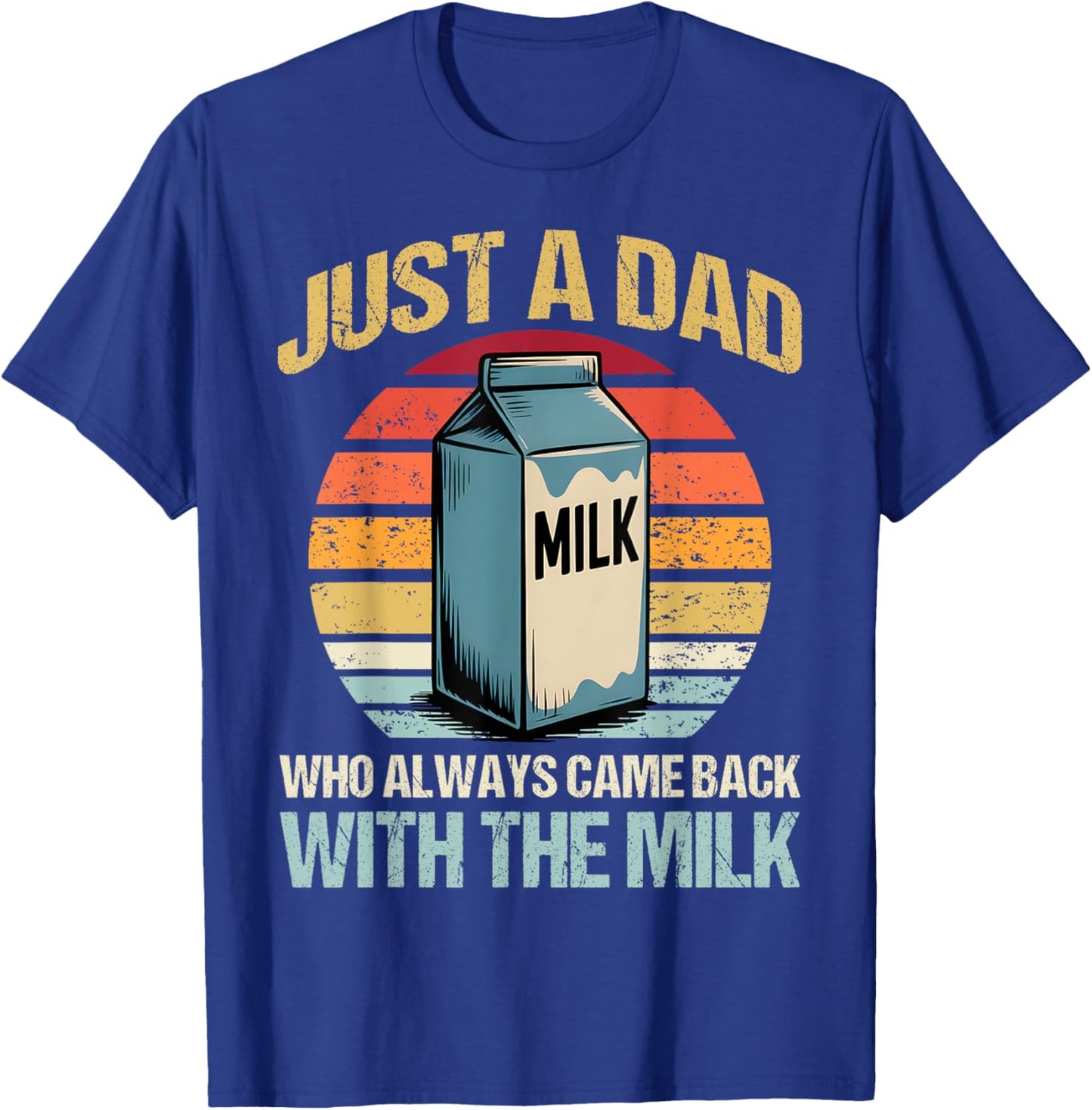 Just A Dad Who Always Came Back With The Milk Fathers Day T-Shirt - T-Shirt | Royal