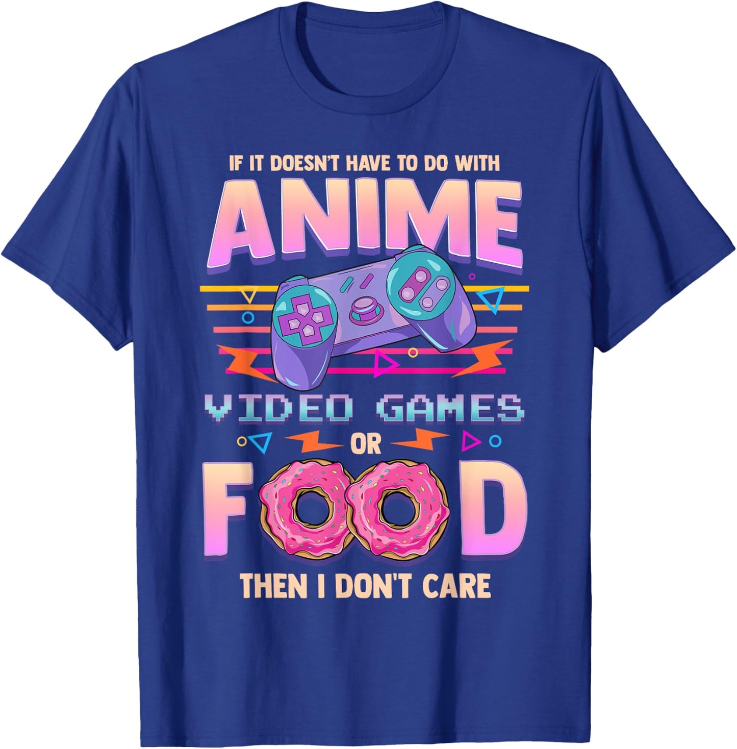If Its Not Anime Video Games Or Food I Don't Care T-Shirt - T-Shirt | Royal