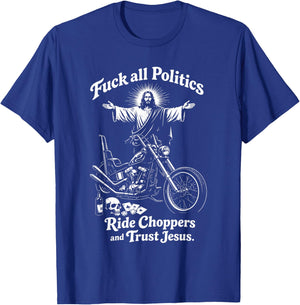 Fuck All Politics Ride Choppers and Trust Jesus Biker Christ T-Shirt - T-Shirt | Royal