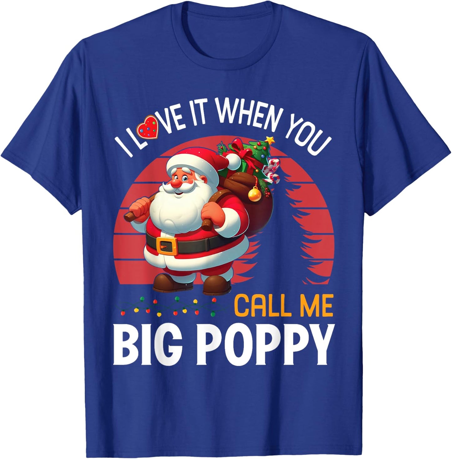 I Love It When You Call Me Big Poppy Christmas Santa Claus T-Shirt - T-Shirt | Royal
