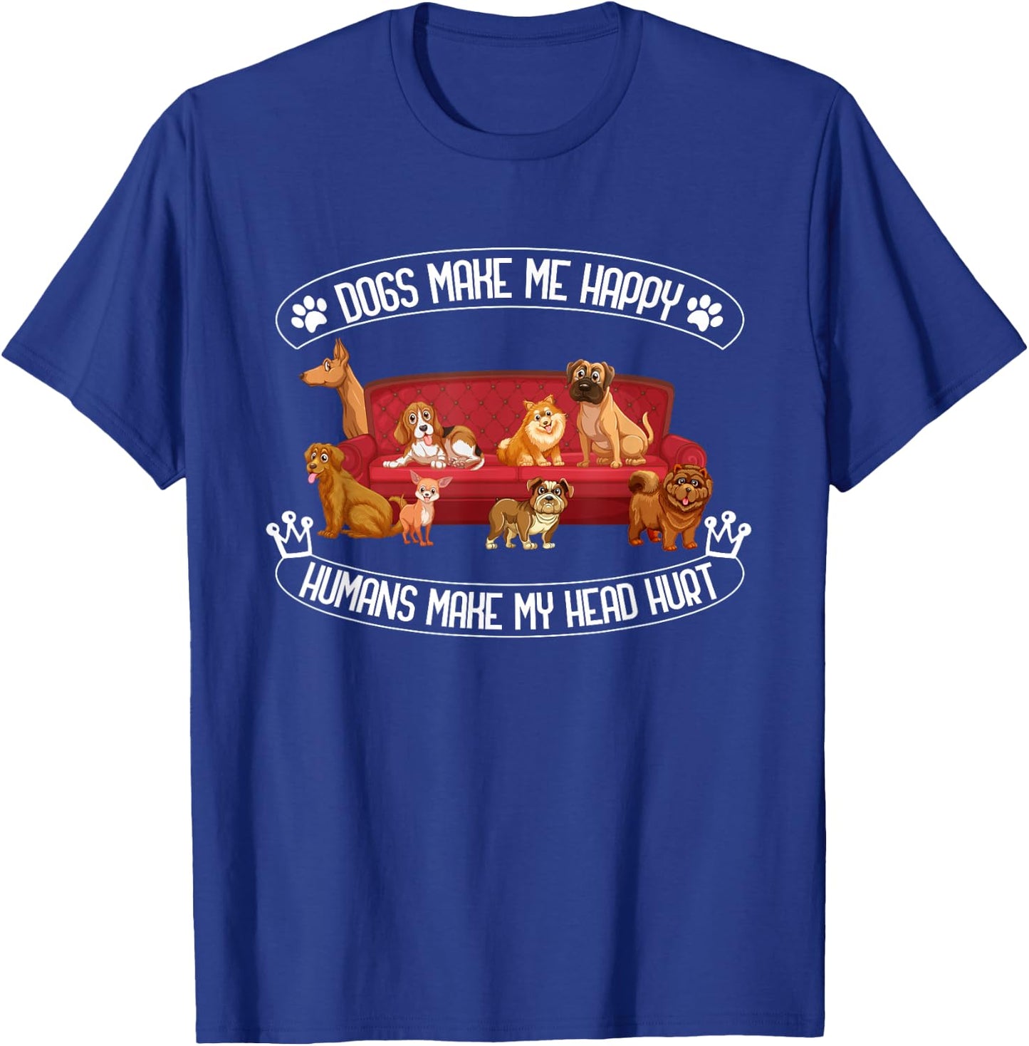 Dogs Make Me Happy Humans Make My Head Hurt T-Shirt - T-Shirt | Royal