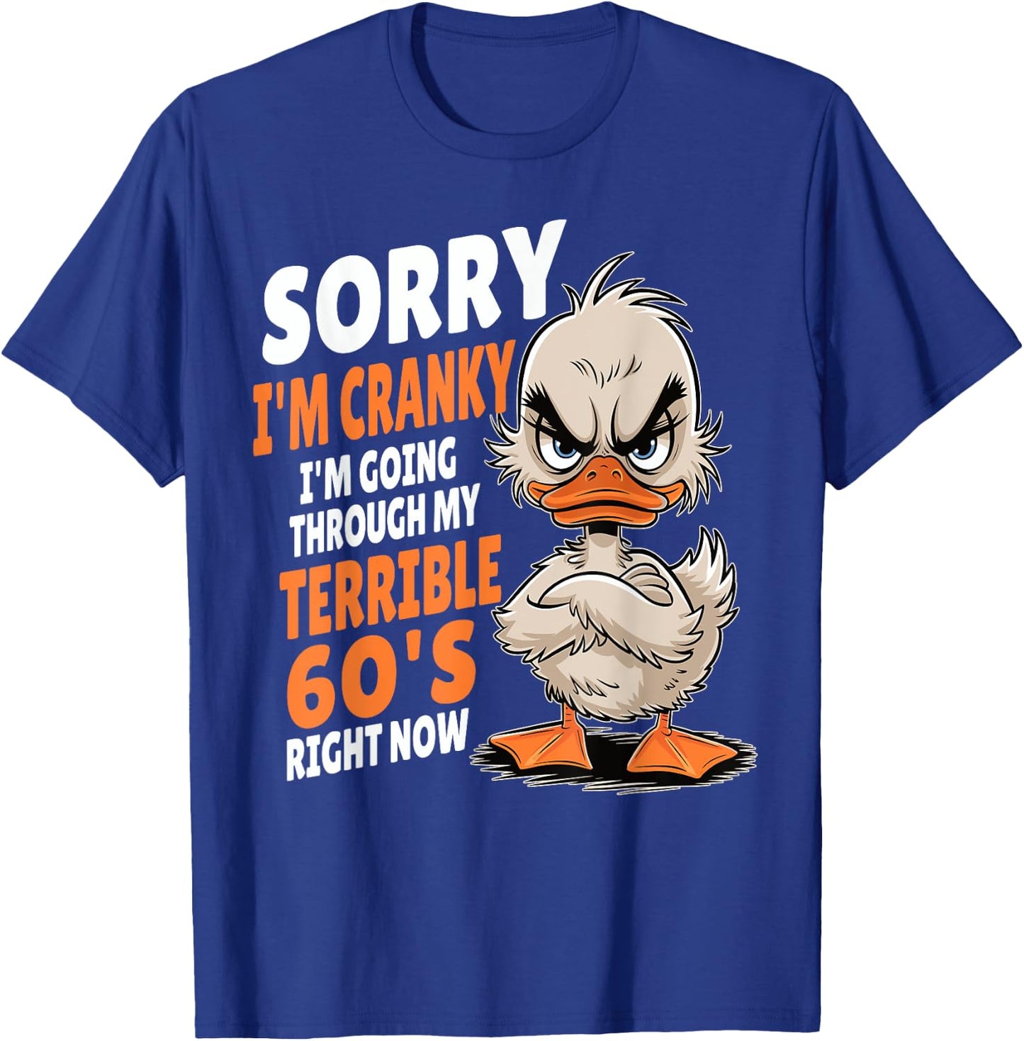 Duck Sorry I'm Cranky I'm Going Through My Terrible 60's T-Shirt - T-Shirt | Royal