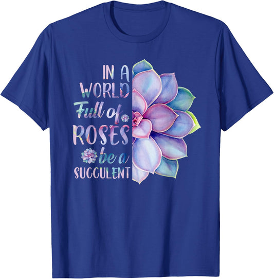 In A World Full Of Roses Be A Succulent T-Shirt - T-Shirt | Royal
