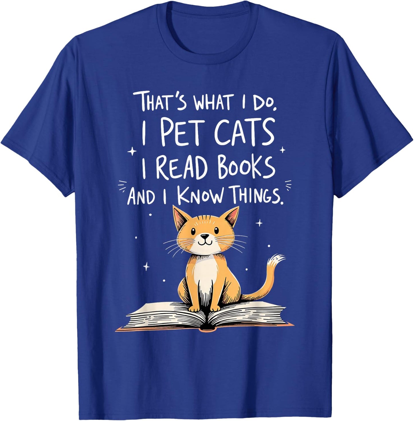 That's What I Do I Pet Cats I Read Books And I Know Things T-Shirt - T-Shirt | Royal