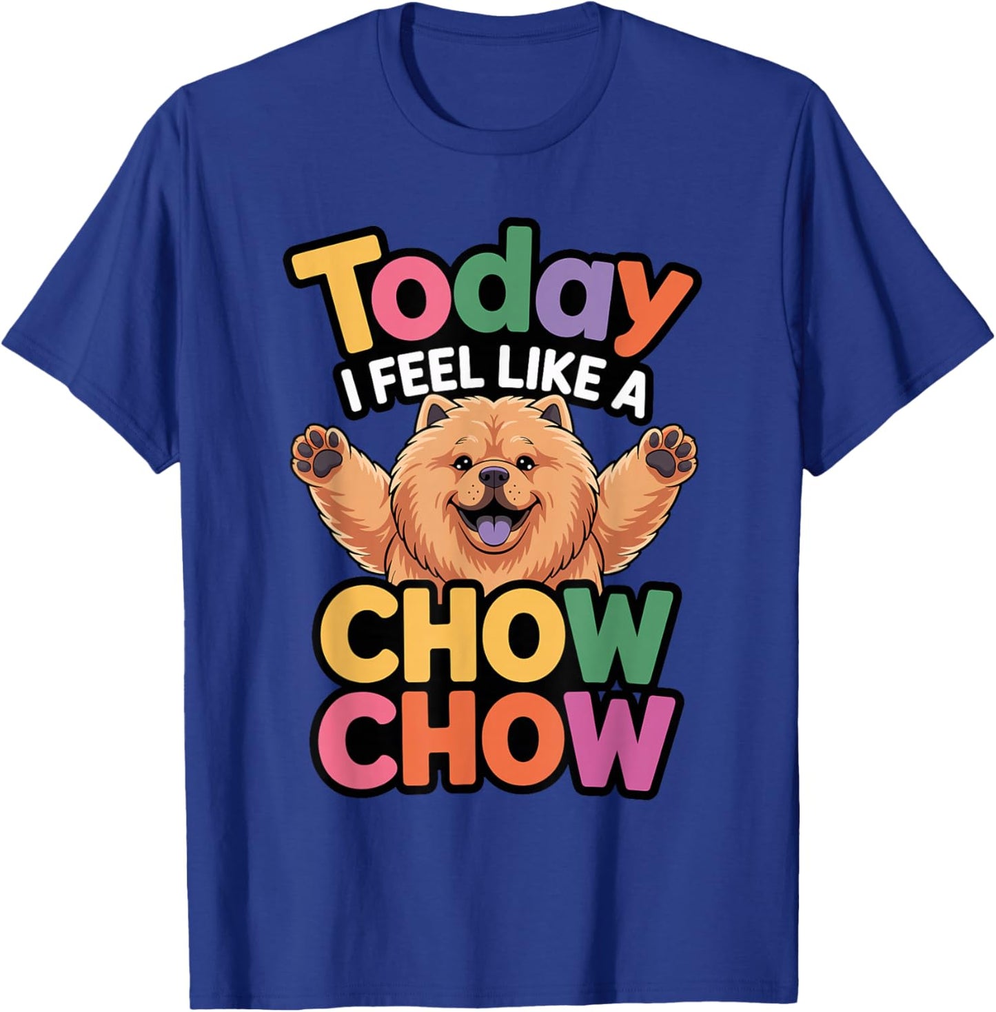 Cute Cartoon Pet Dog Breed Today I Feel Like a Chow Chow T-Shirt - T-Shirt | Royal