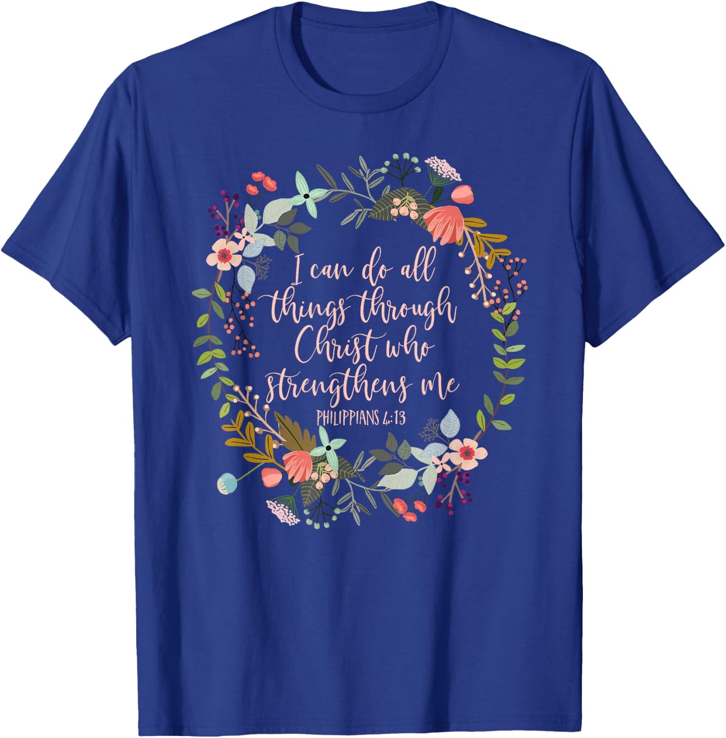 Philippians 4:13 Scripture , Floral shirt T-Shirt - T-Shirt | Royal