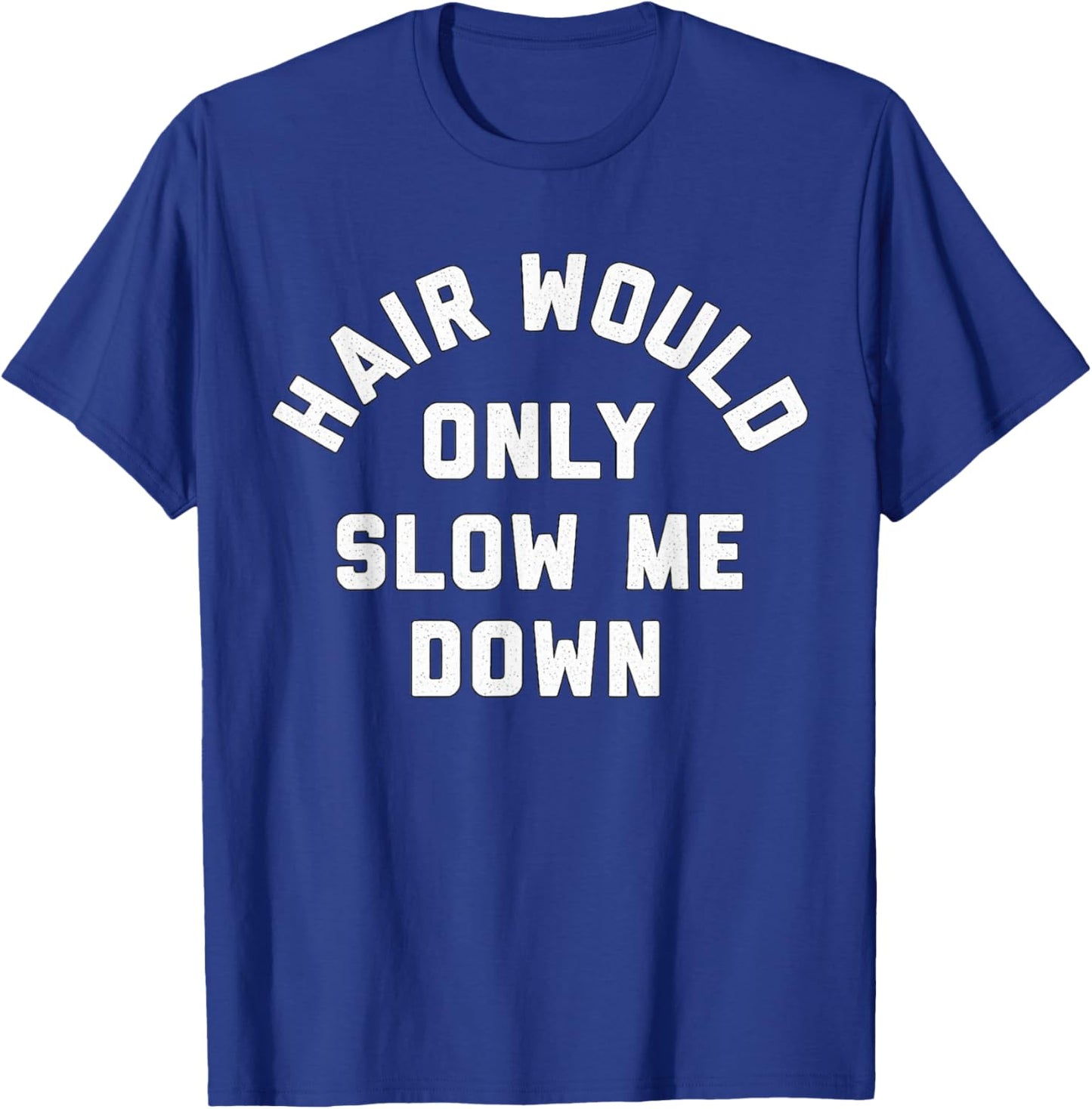 Hair Would Only Slow Me Down Bald Humor T-Shirt - T-Shirt | Royal