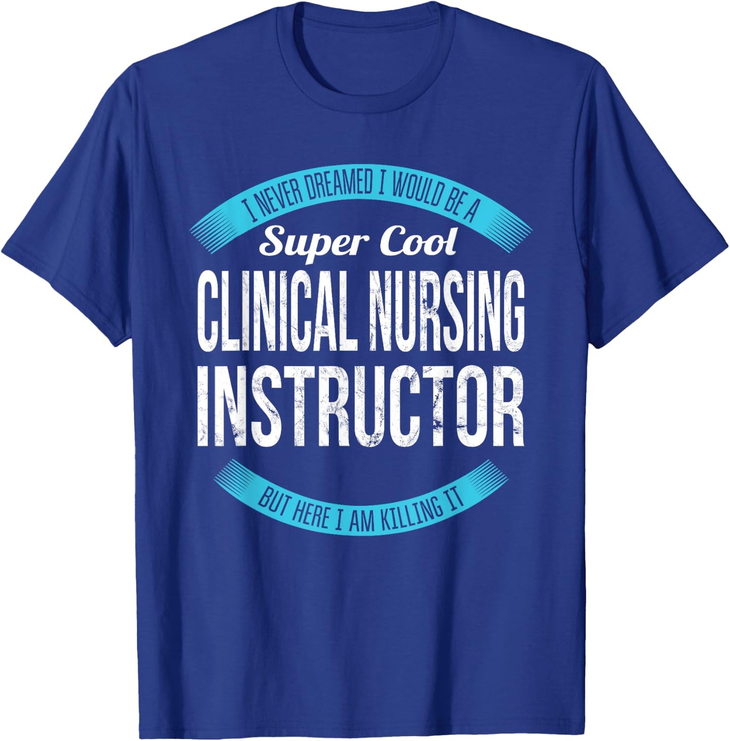 Clinical Nursing Instructor Gifts Funny T-Shirt - T-Shirt | Royal