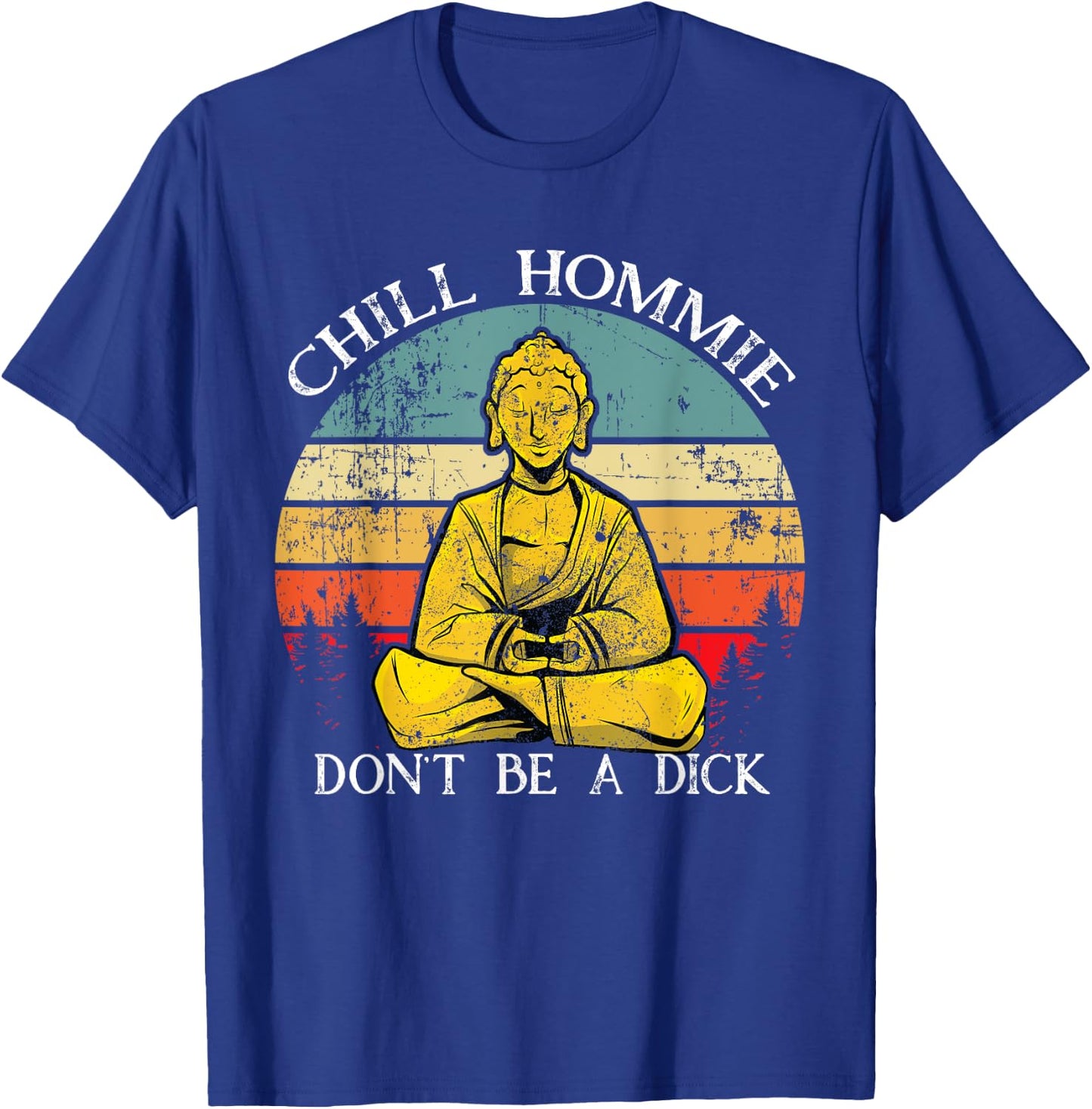Chill Hommie don't be a dick Sarcasm Buddha quotes Shirt T-Shirt - T-Shirt | Royal