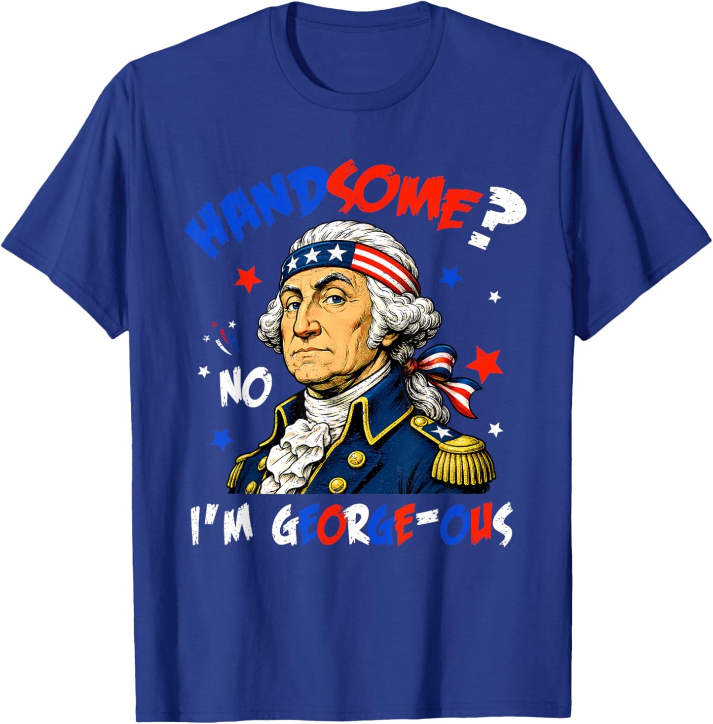 Funny Handsome No Georgeous Washington Patriotic 4th of July T-Shirt - T-Shirt | Royal