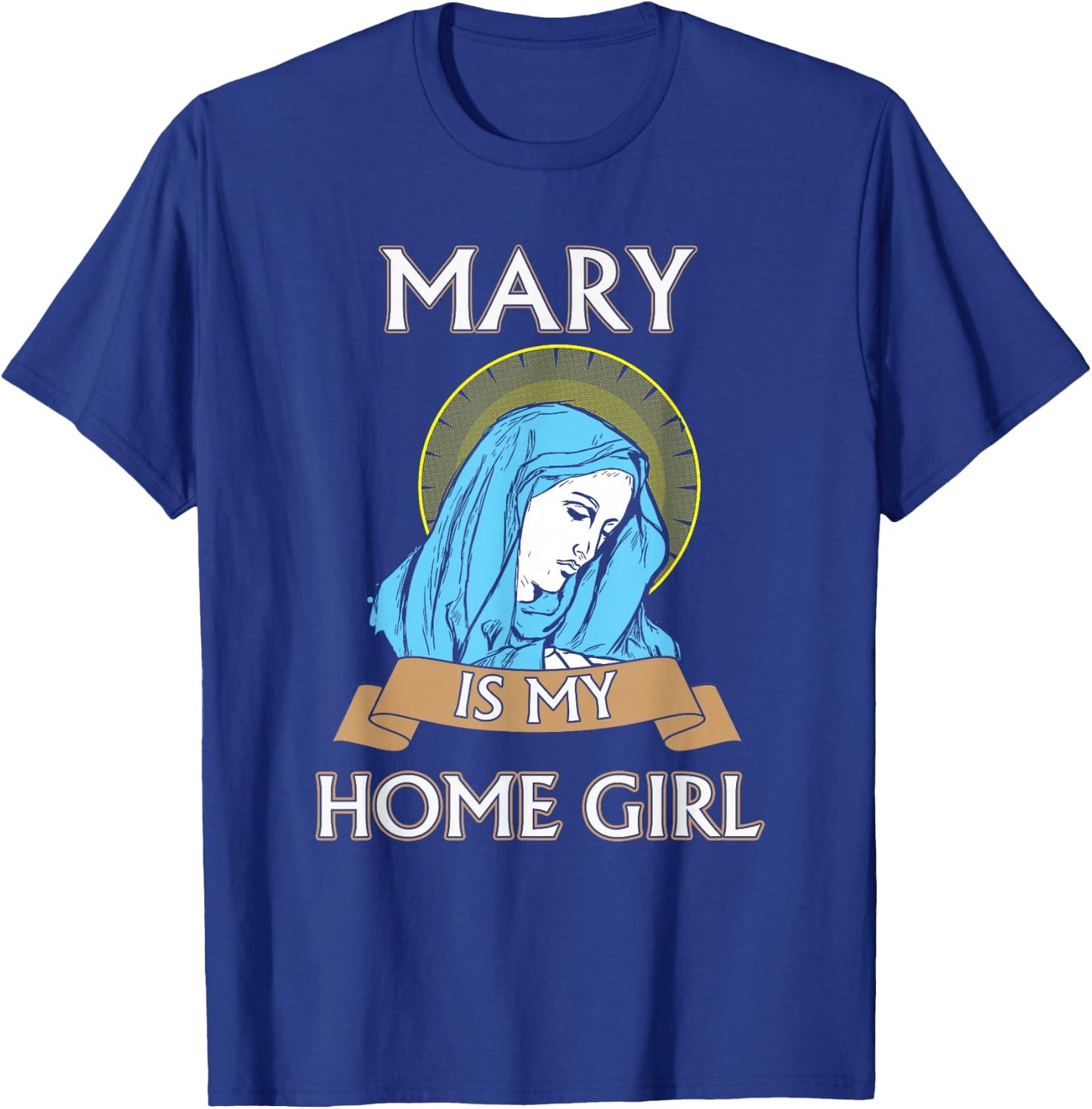 Mary is my Home Girl Catholic Shirt - Catholic Jacks T-Shirt - T-Shirt | Royal