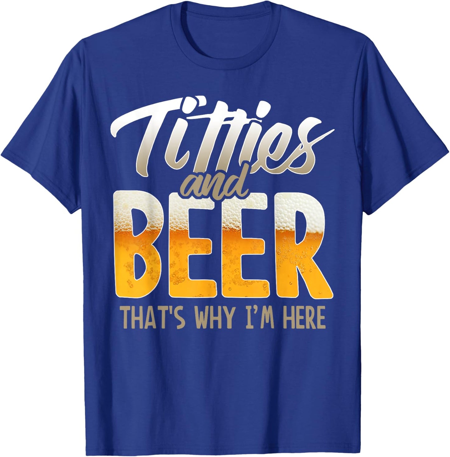 Titties and Beer thats why im here T-Shirt - T-Shirt | Royal