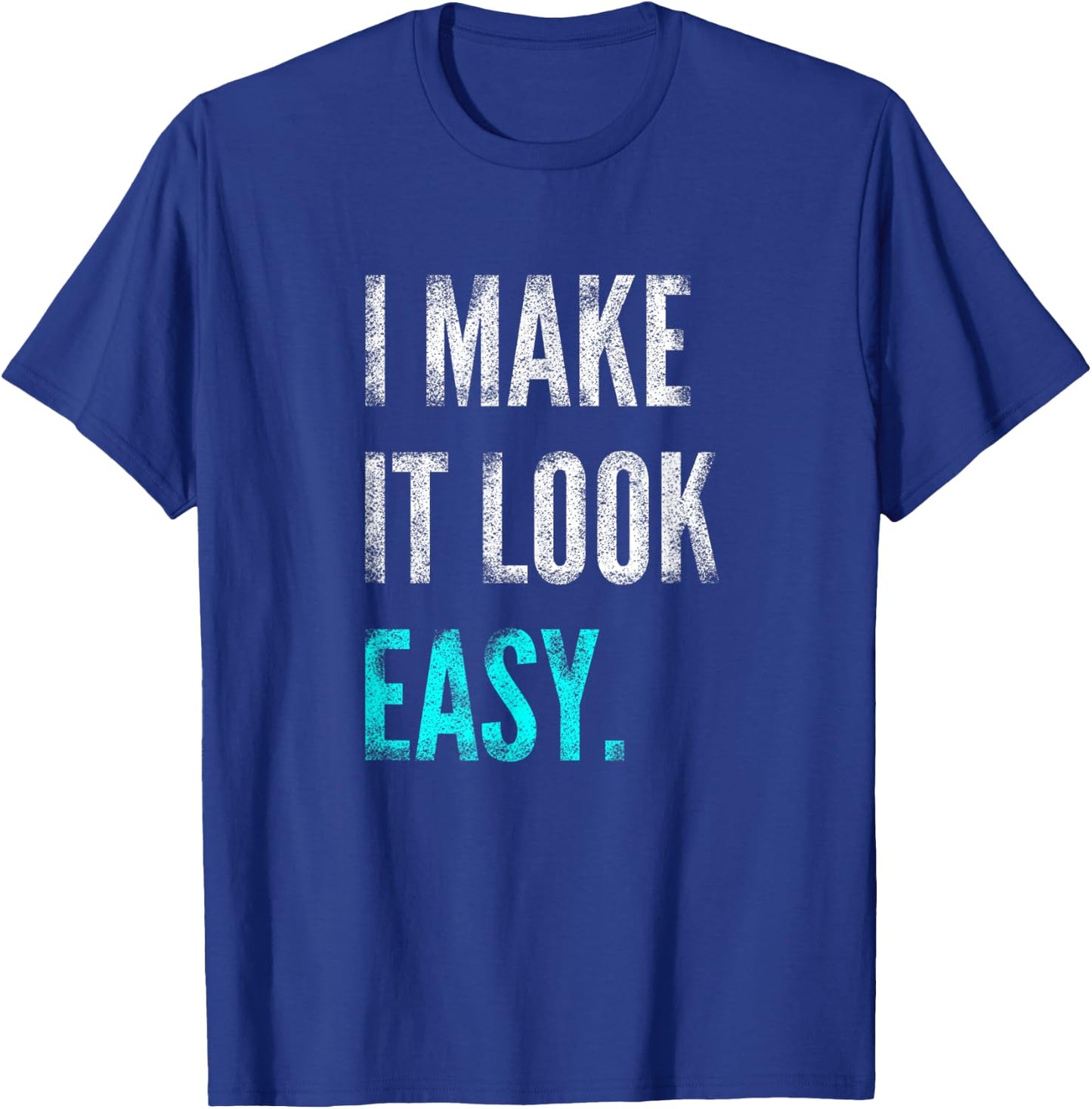 I Make It Look Easy | Motivational Workout Gym T-Shirt - T-Shirt | Royal