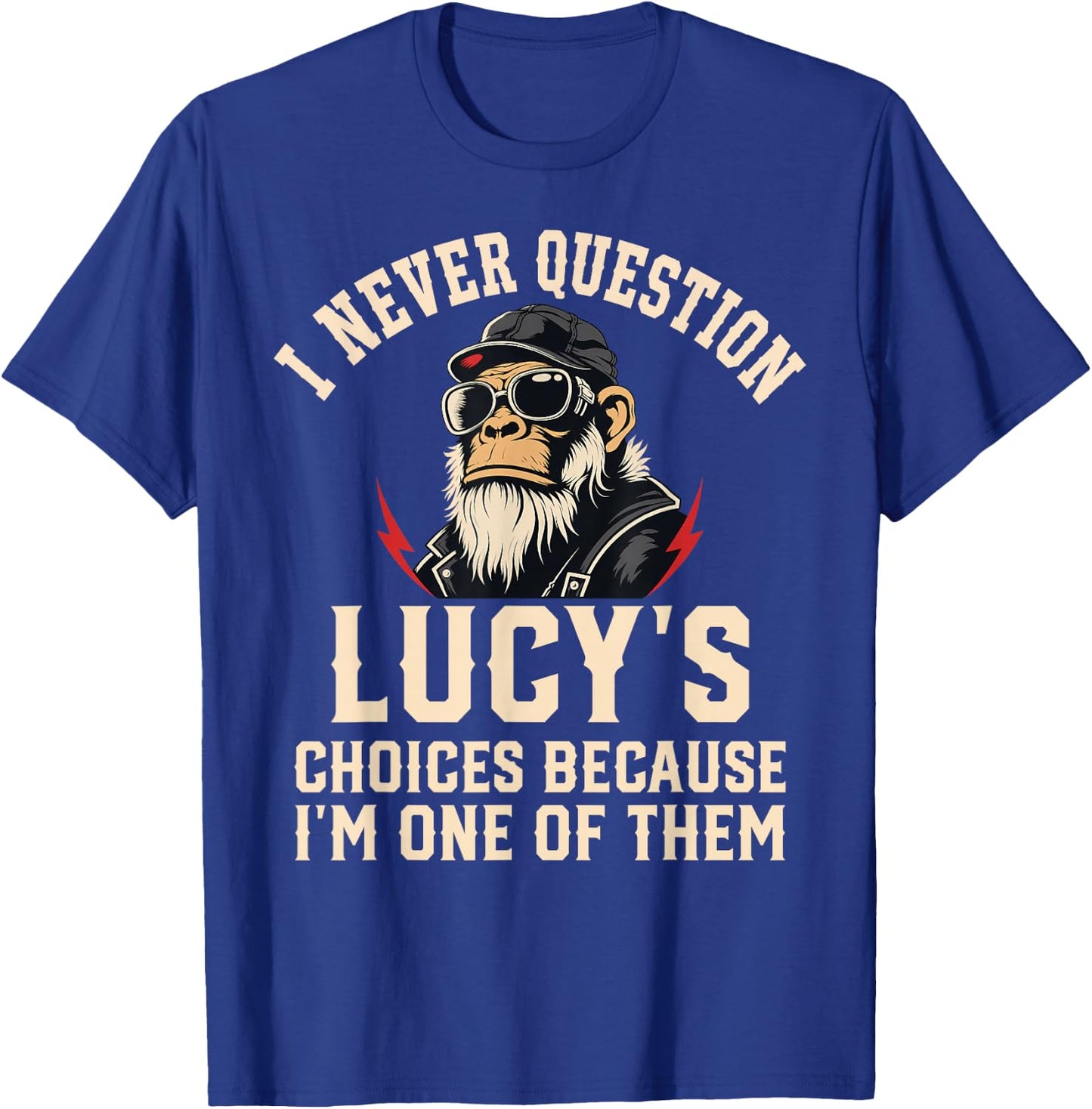 I Never Question Lucy's Choices Because I'm One of Them T-Shirt - T-Shirt | Royal