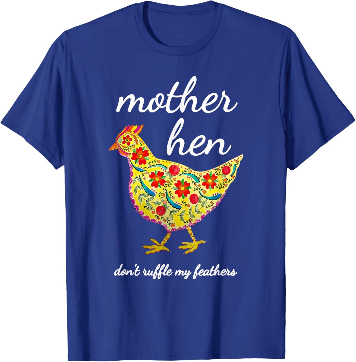 Mother Hen Don't Ruffle My Feathers Chicken Lover T-Shirt - T-Shirt | Royal