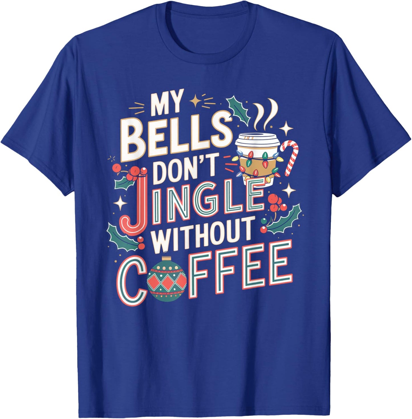 My Bells Don't Jingle Without Coffee Christmas Coffee Lover T-Shirt - T-Shirt | Royal
