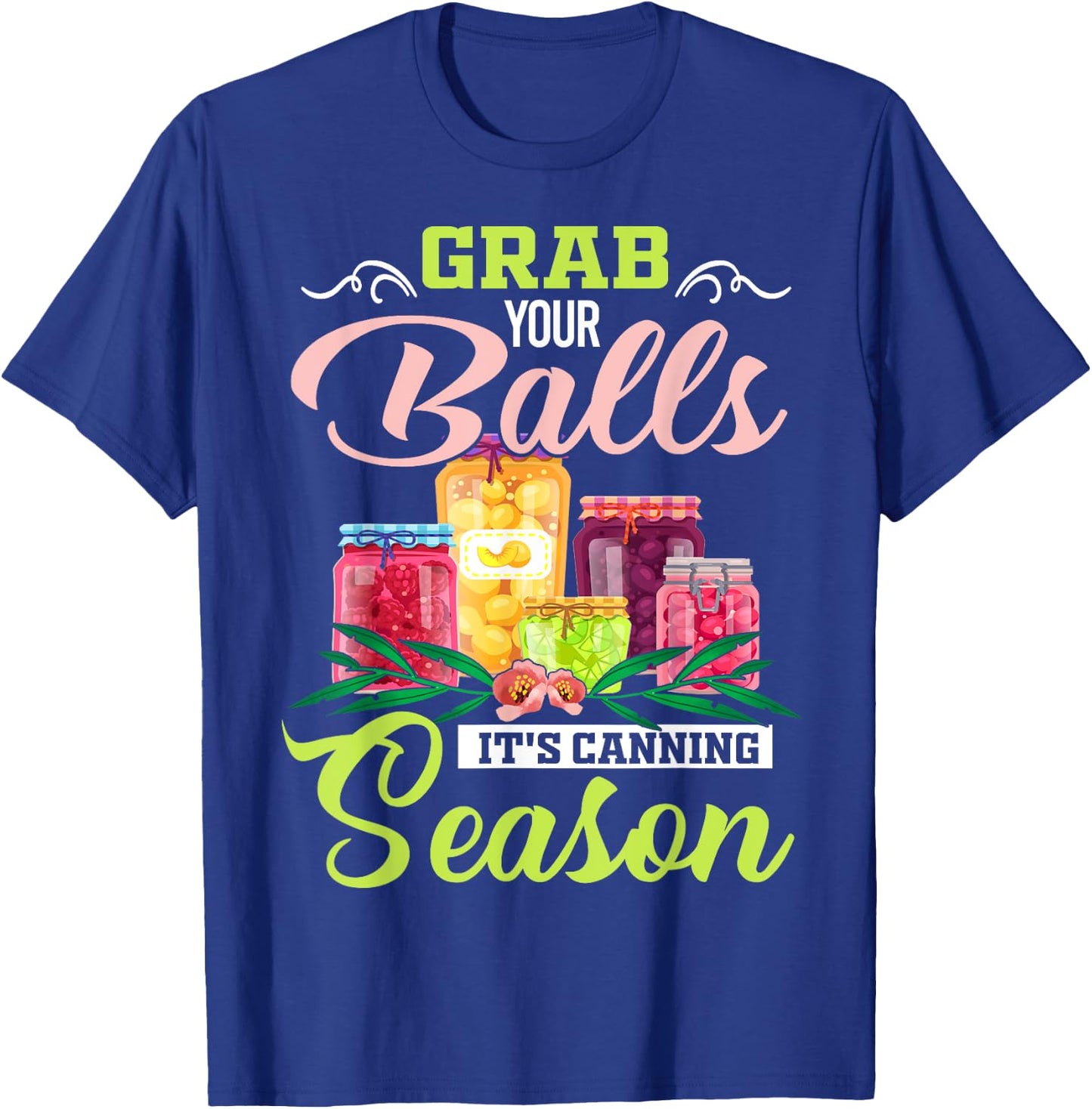 Grab Your Balls It's Canning Season Funny Quote Gift T-Shirt - T-Shirt | Royal