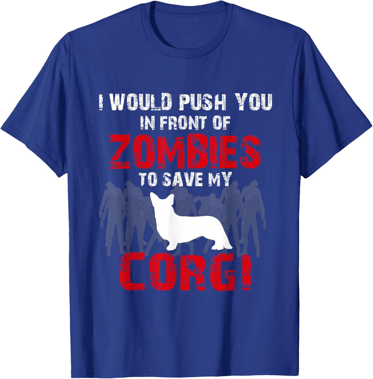 I Would Push You In Front Of Zombies To Save My Corgi Cute Dog Lover T-Shirt - T-Shirt | Royal