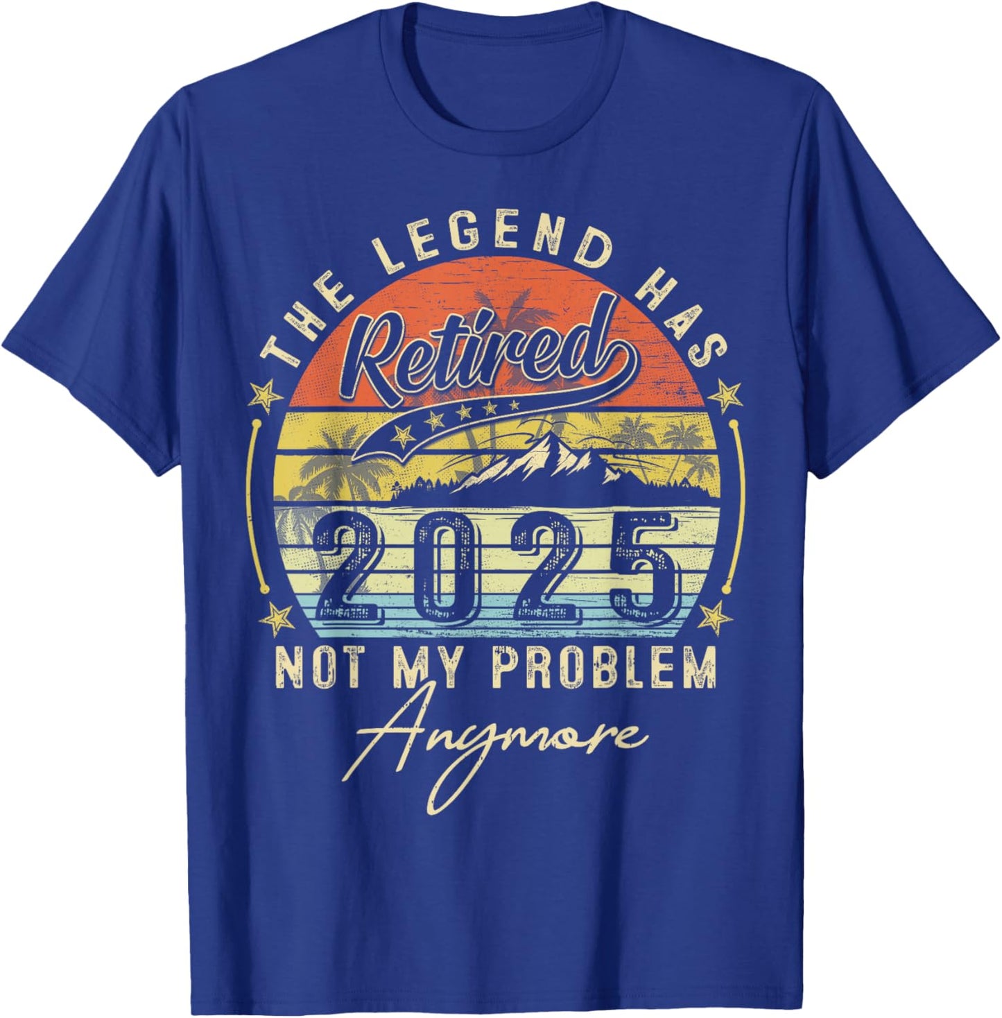 Legend Has Retired 2025 Not My Problem Anymore Retirement T-Shirt - T-Shirt | Royal
