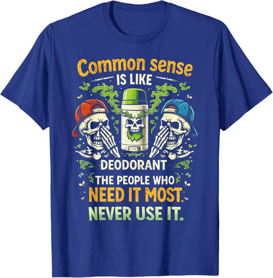 Common Sense is Like Deodorant Those Who Need It The Most T-Shirt - T-Shirt | Royal