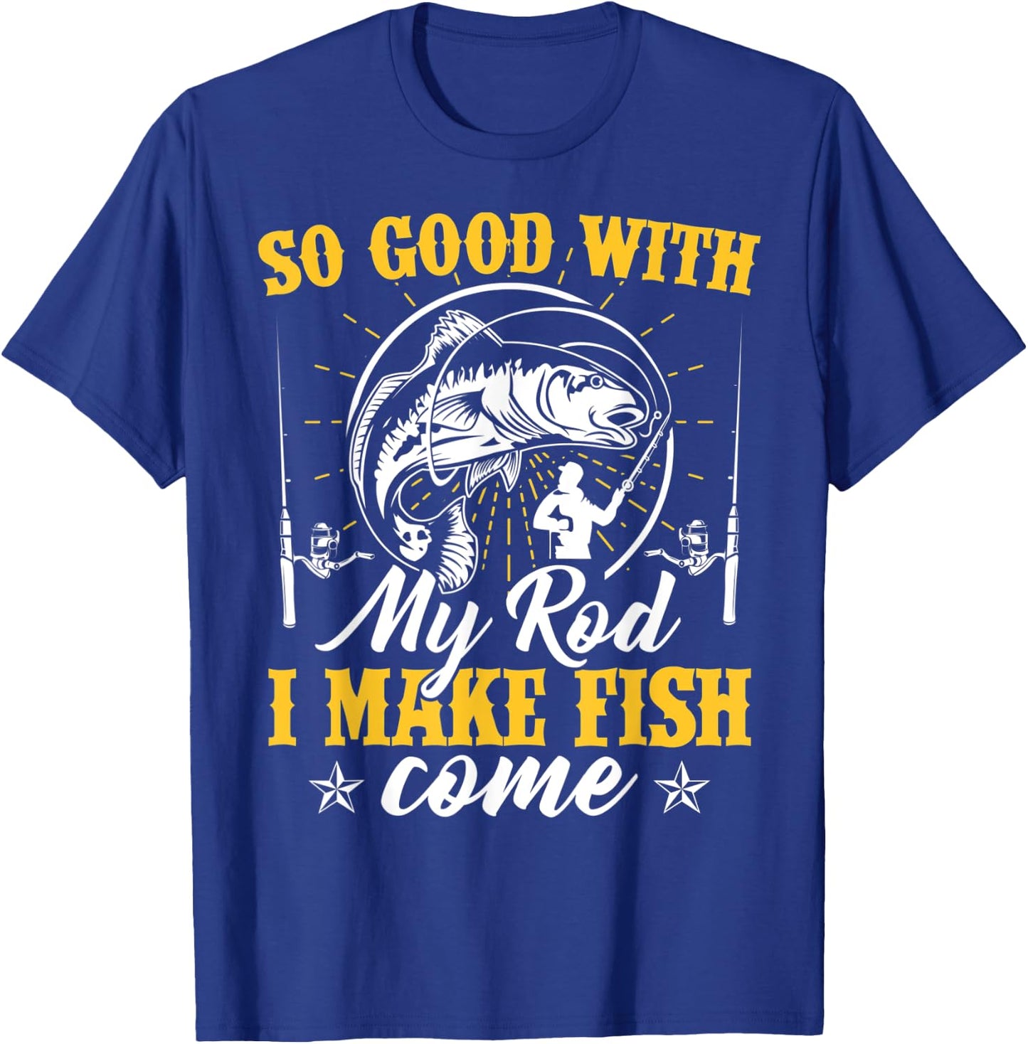 So Good with My Rod I Make the Fish Come Fishing T-Shirt - T-Shirt | Royal