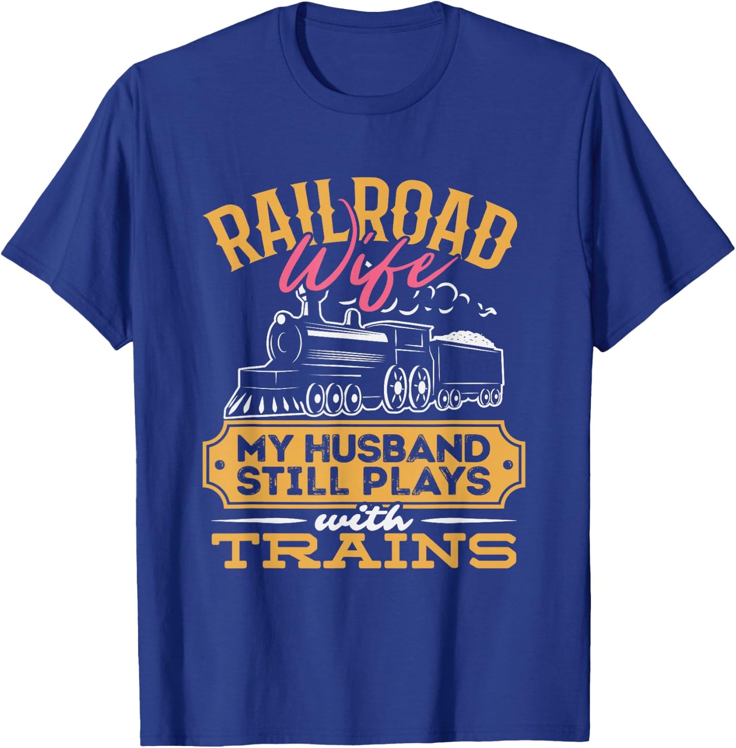 Railroader My Husband Still Plays With Trains Railroad Wife T-Shirt - T-Shirt | Royal