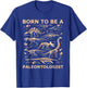 Born to be a PALEONTOLOGIST Forced to go to school T-Shirt - T-Shirt | Royal
