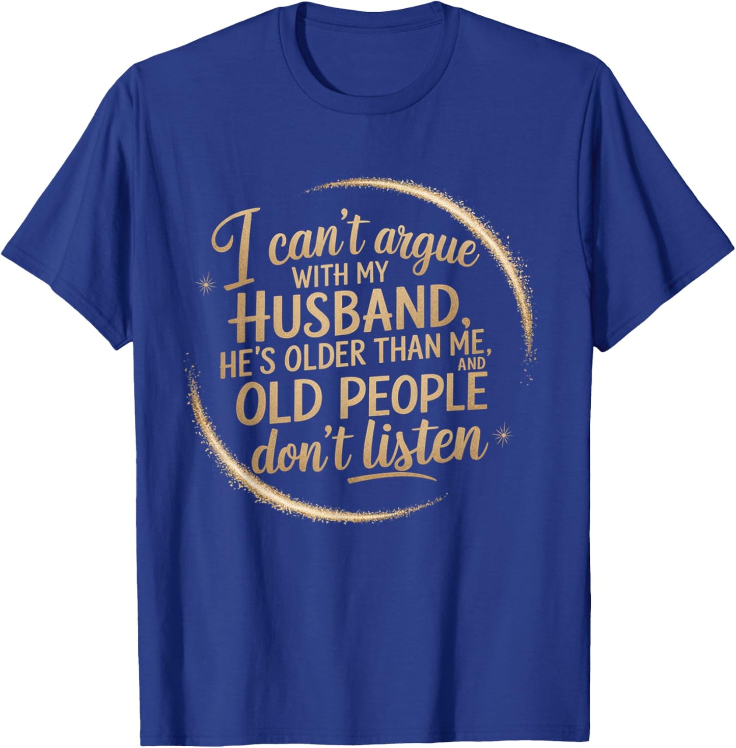 I Can't Argue With My Husband He's Older Than me T-Shirt - T-Shirt | Royal