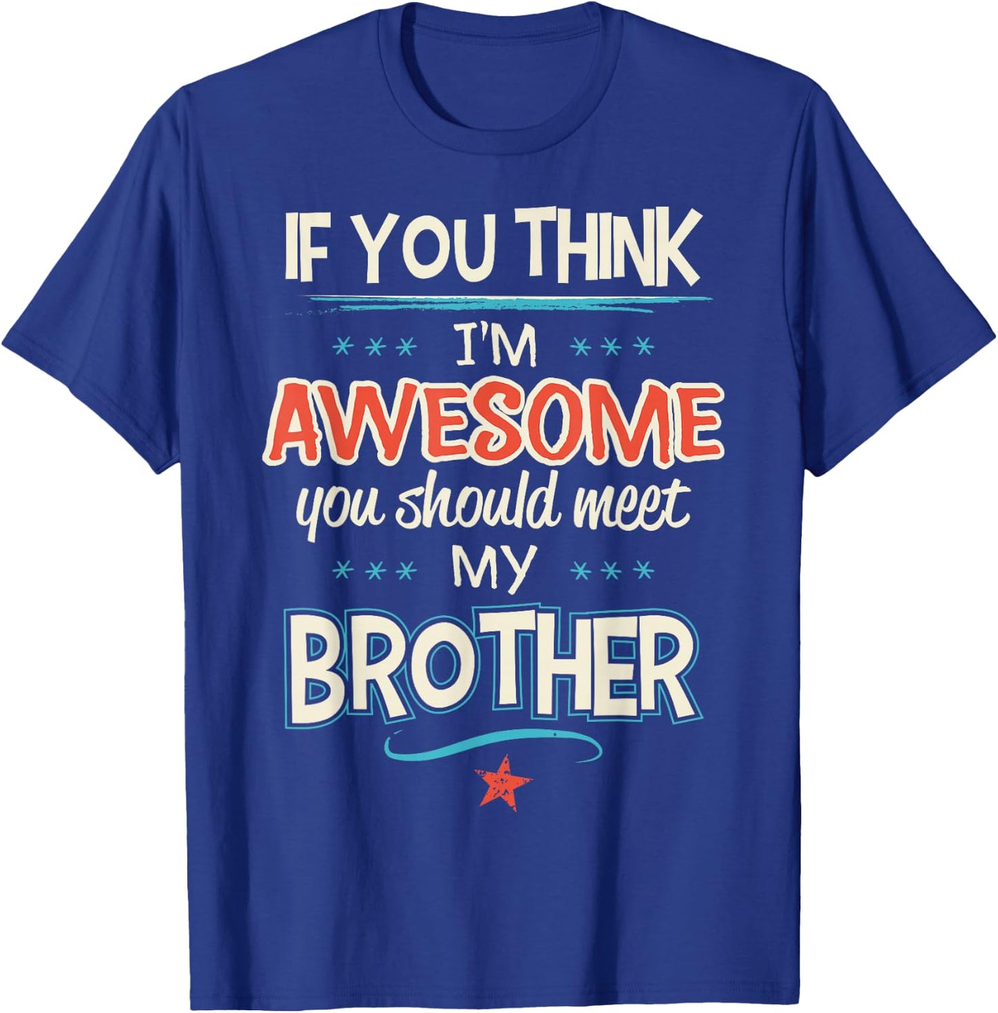 If You Think I'm Awesome You Should Meet My Brother T-Shirt - T-Shirt | Royal