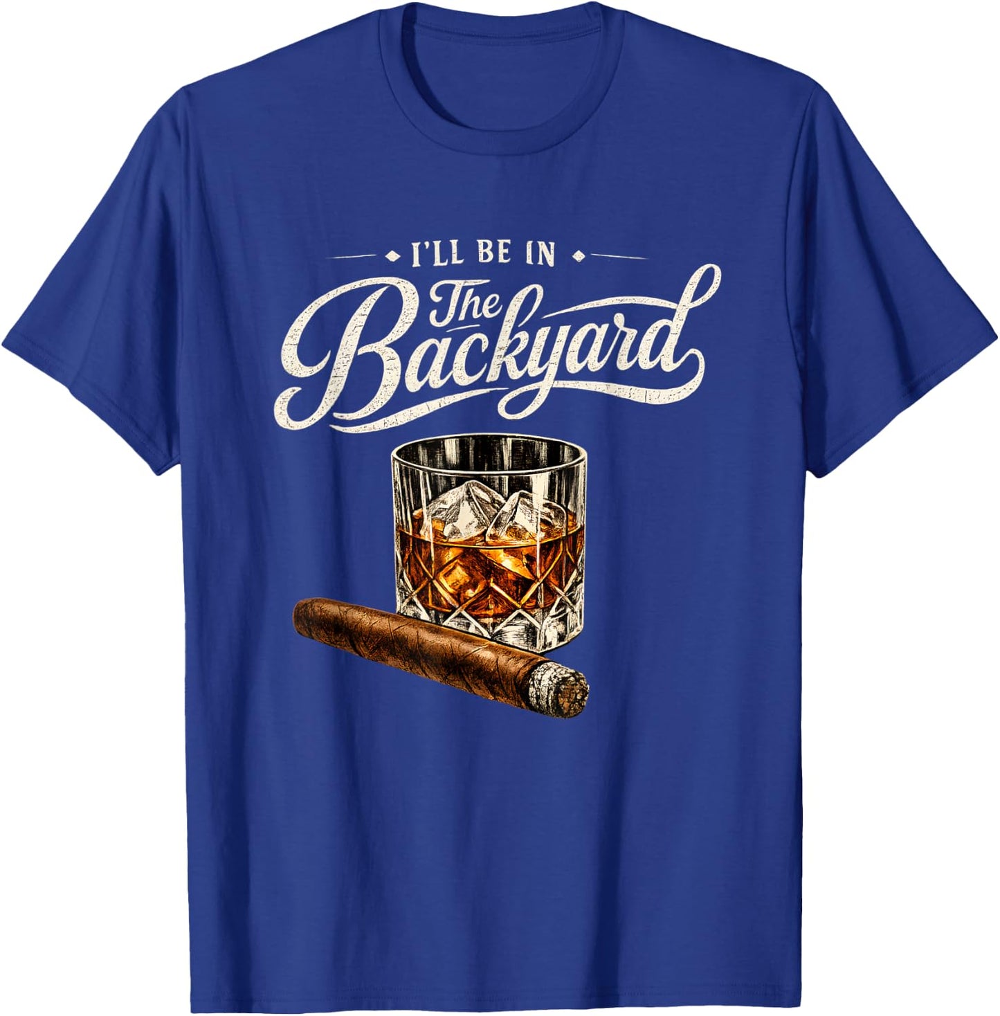 I’ll Be in The Backyard Bourbon Cigar Humor T-Shirt - T-Shirt | Royal