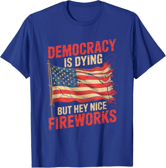 Democracy Is Dying But Hey Nice Fireworks 4th of July Retro T-Shirt - T-Shirt | Royal