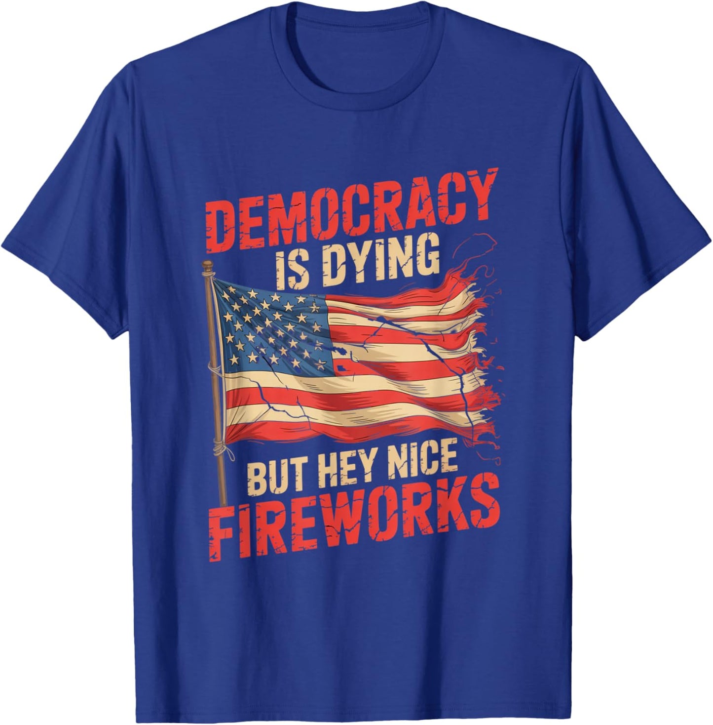 Democracy Is Dying But Hey Nice Fireworks 4th of July Retro T-Shirt - T-Shirt | Royal