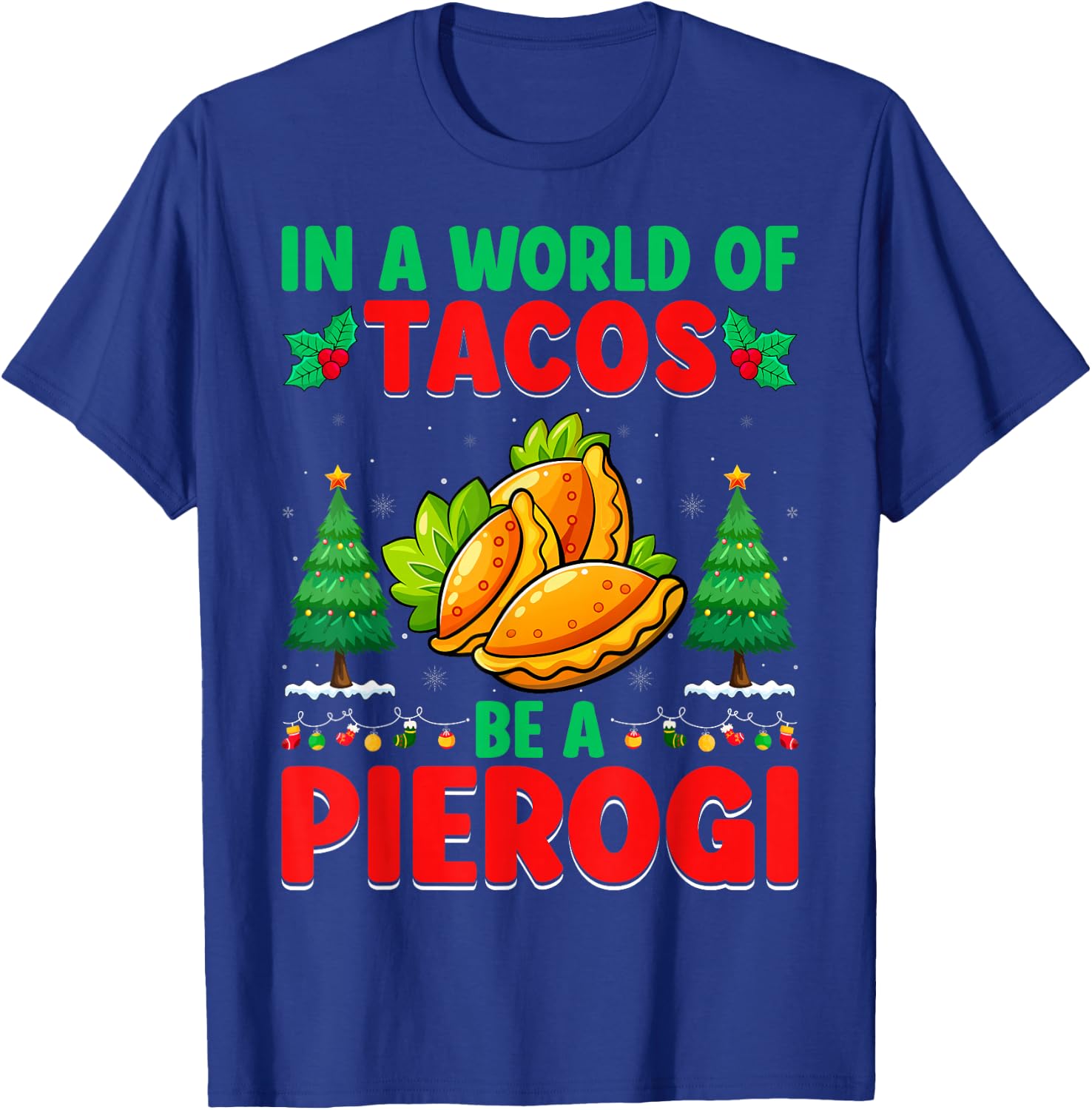 In A World Of Tacos Be A Pierogi - Polish Pierogi Christmas T-Shirt - T-Shirt | Royal