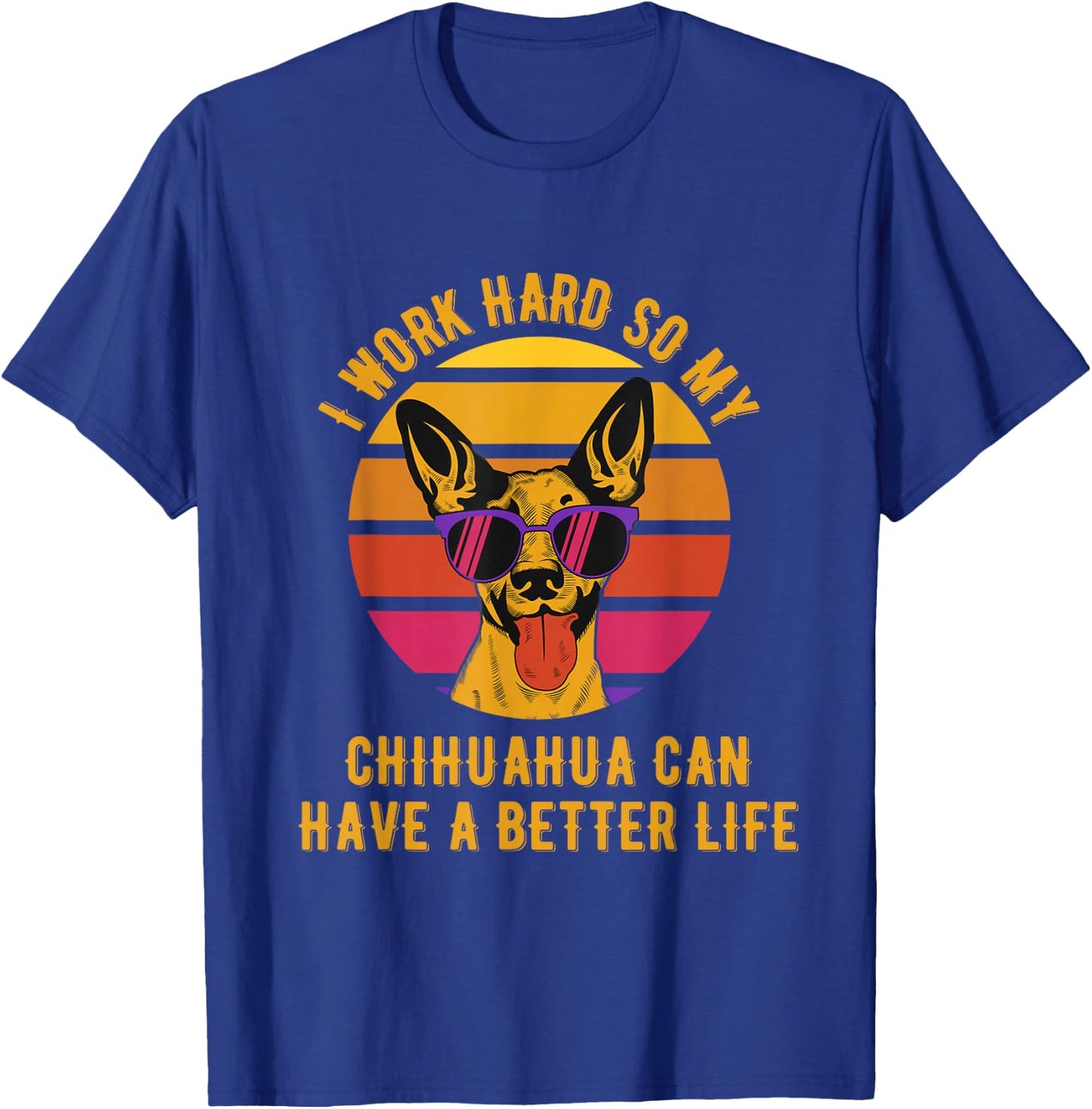 I Work Hard So My Chihuahua Can Have A Better Life T-Shirt - T-Shirt | Royal