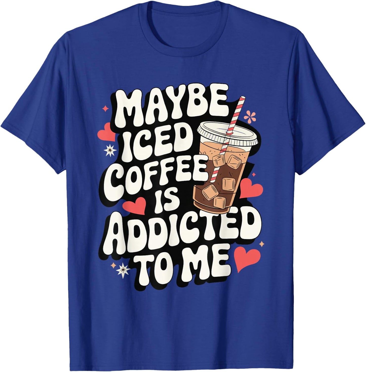 Maybe Iced Coffee Is Addicted To Me T-Shirt - T-Shirt | Royal