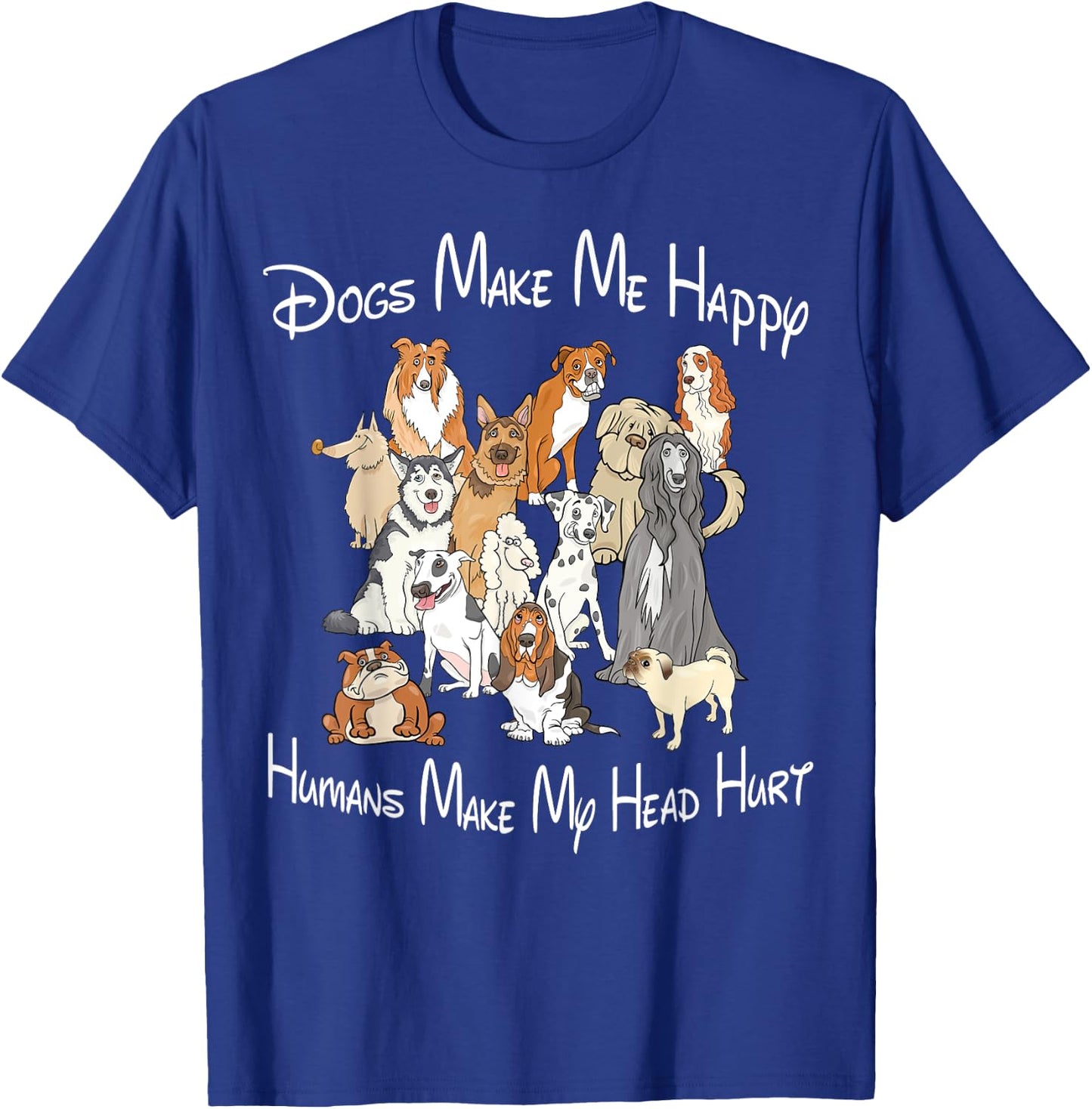 Dogs make me happy humans make my head hurt T-Shirt - T-Shirt | Royal