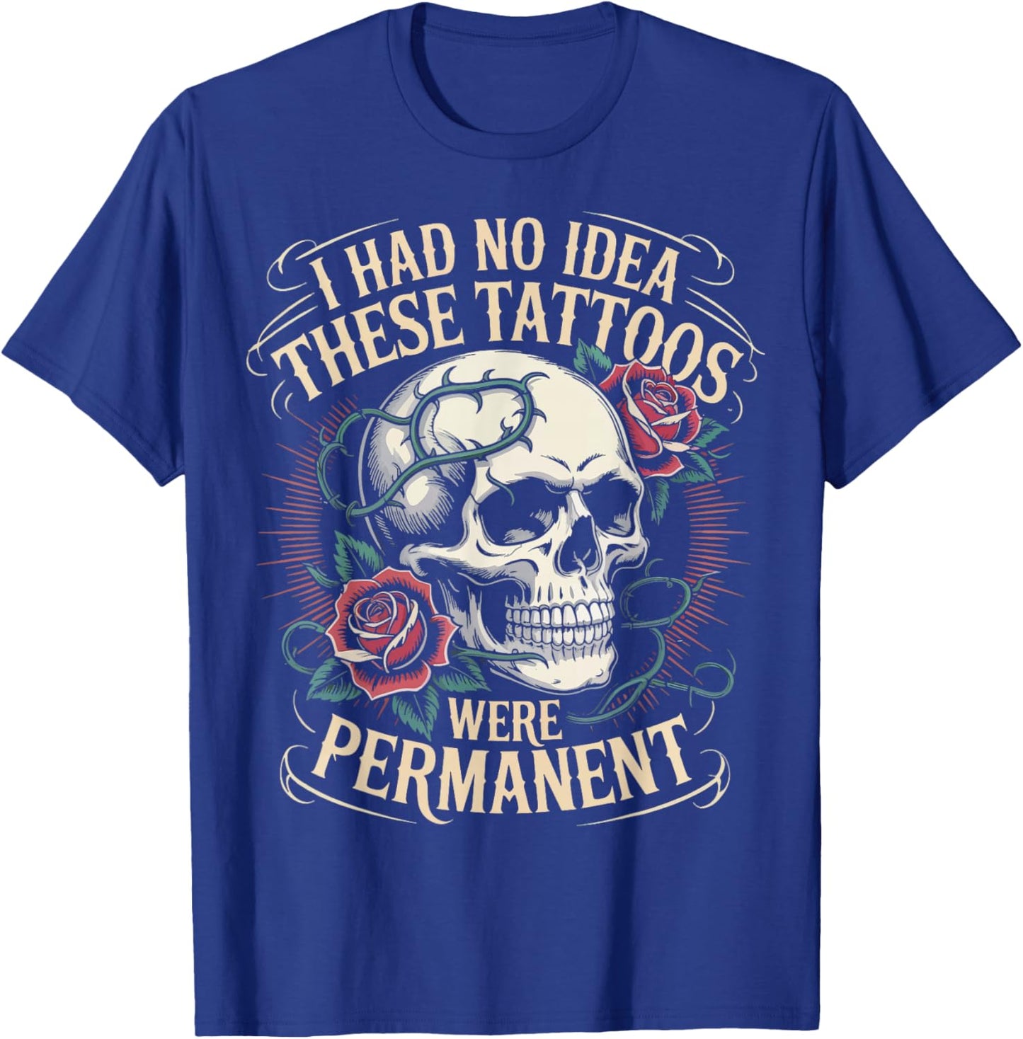I Had No Idea These Tattoos Were Permanent T-Shirt - T-Shirt | Royal