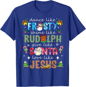 Dance Like Frosty Shine Rudolph Give Santa Love Like Jesus T-Shirt - T-Shirt | Royal