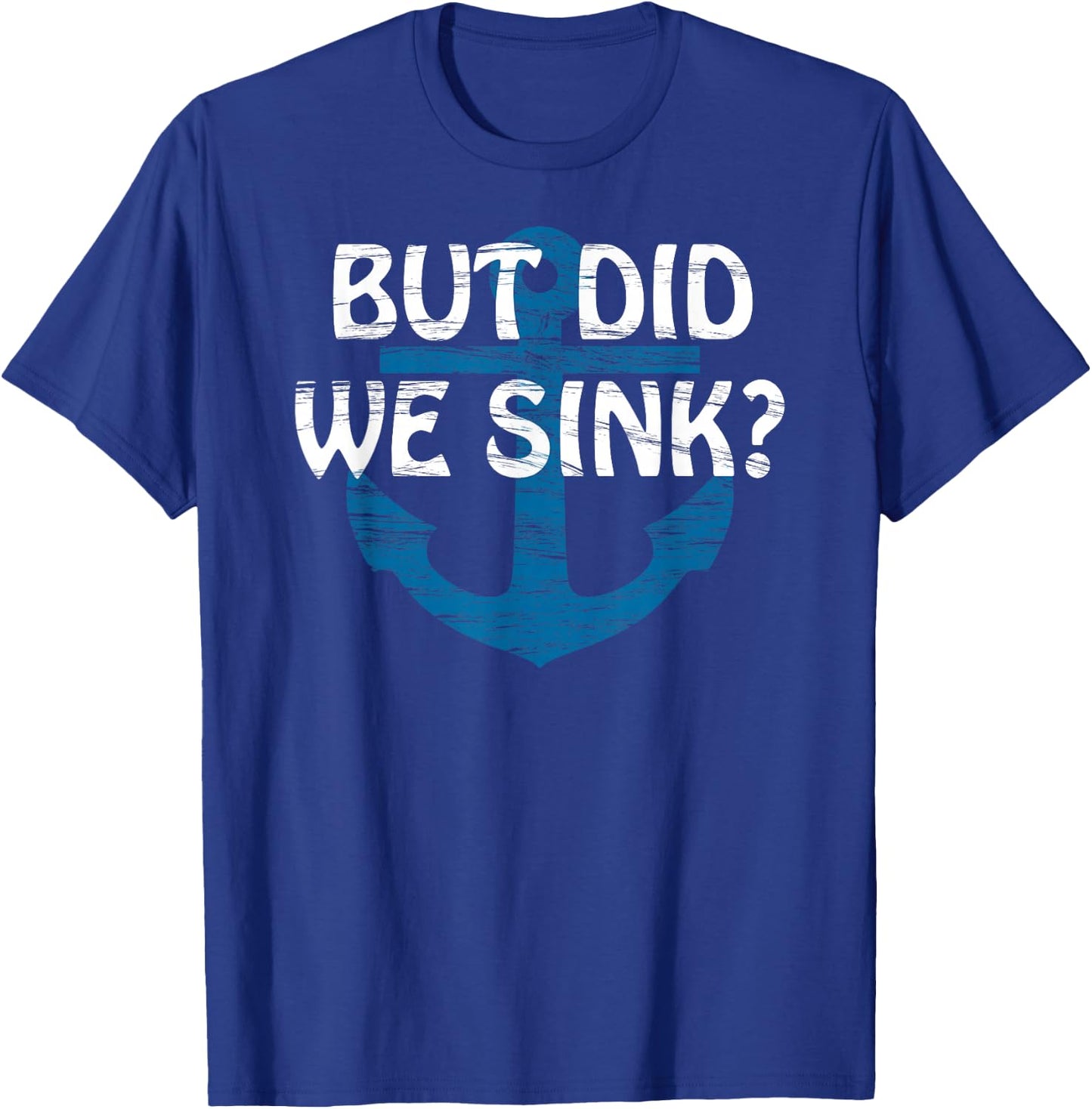 But Did We Sink? | for CRAZY but SKILLED Boat Captain T-Shirt - T-Shirt | Royal