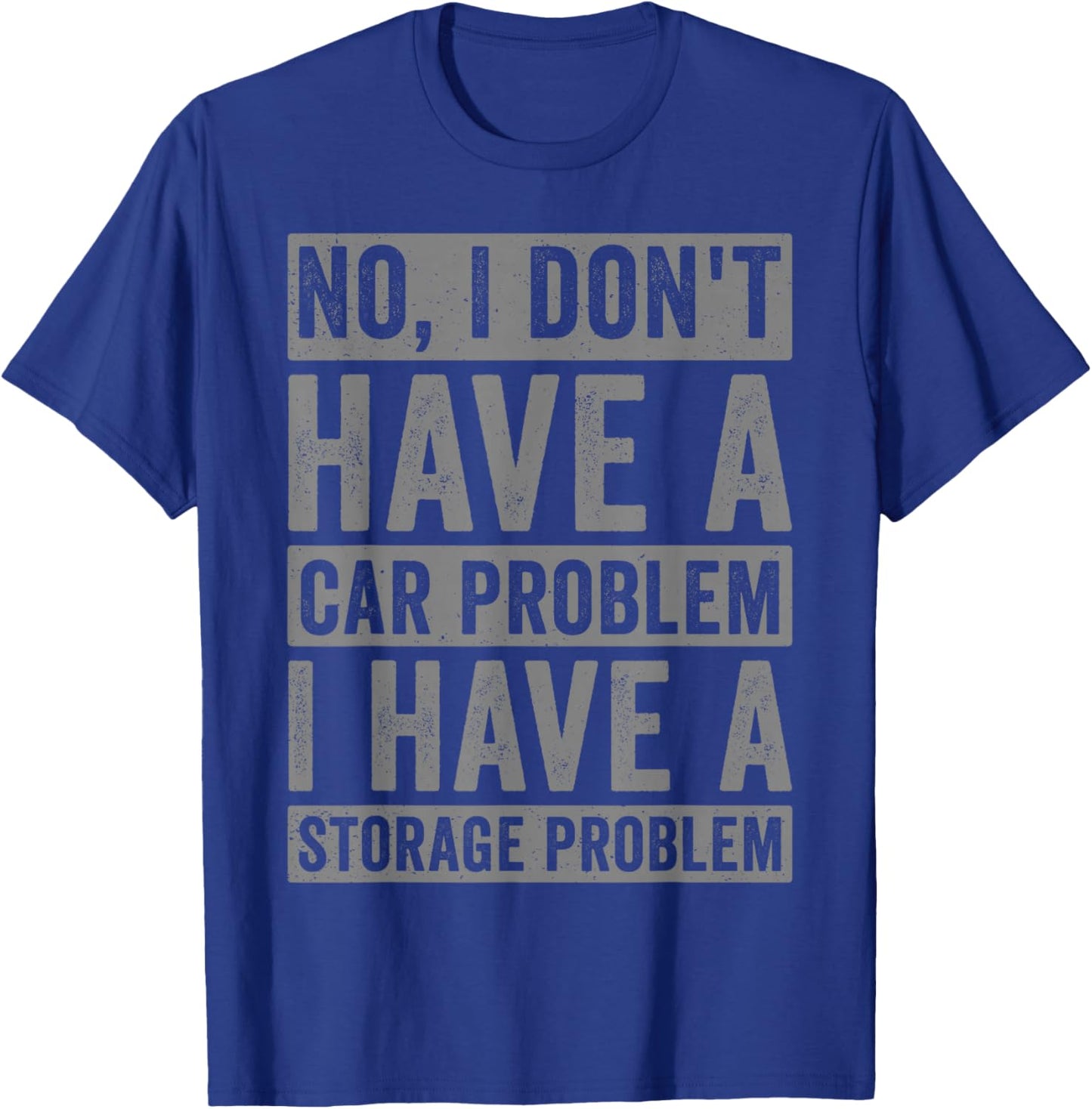 No I Don't Have a car Problem I Have a Storage Problem T-Shirt - T-Shirt | Royal