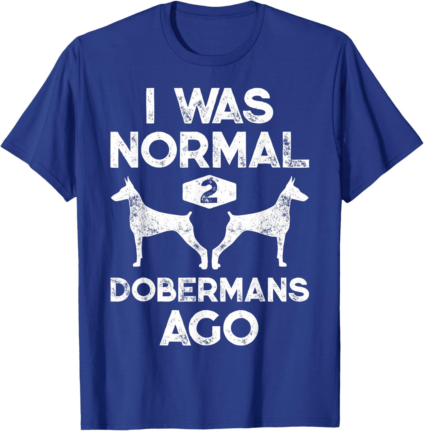 I Was Normal 2 Dobermans Ago Funny Dog Lover Men Women Pet T-Shirt - T-Shirt | Royal