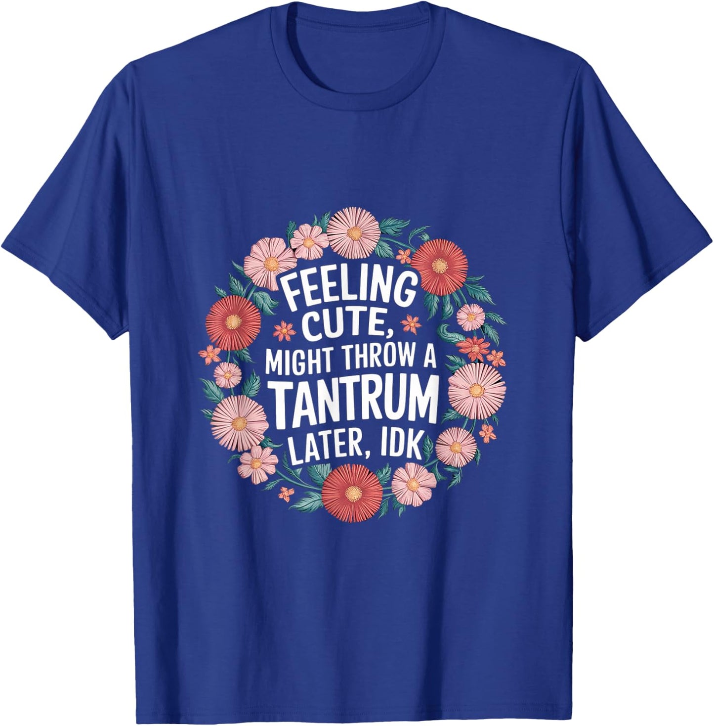 Feeling Cute, Might Throw A Tantrum Later, Idk _ T-Shirt - T-Shirt | Royal