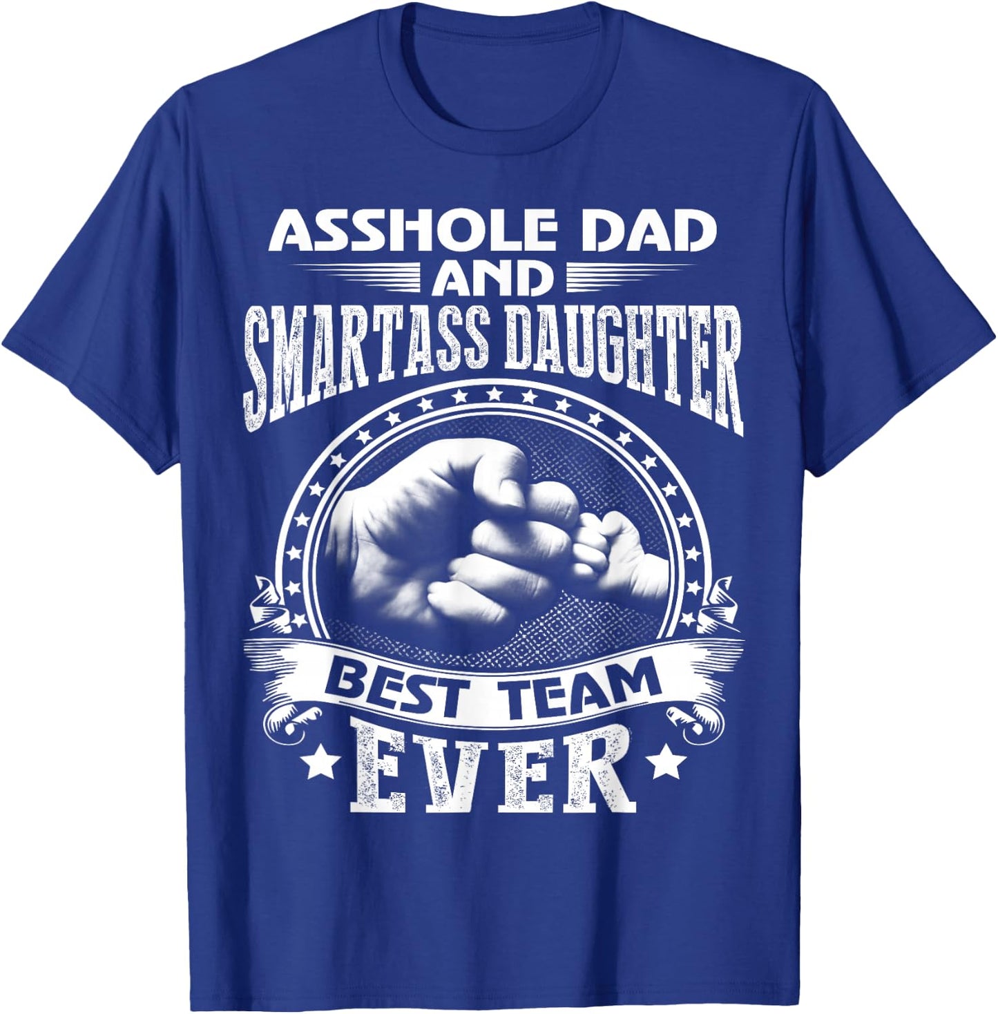 Asshole Dad and Smartass Daughter Best Team Ever T-Shirt - T-Shirt | Royal