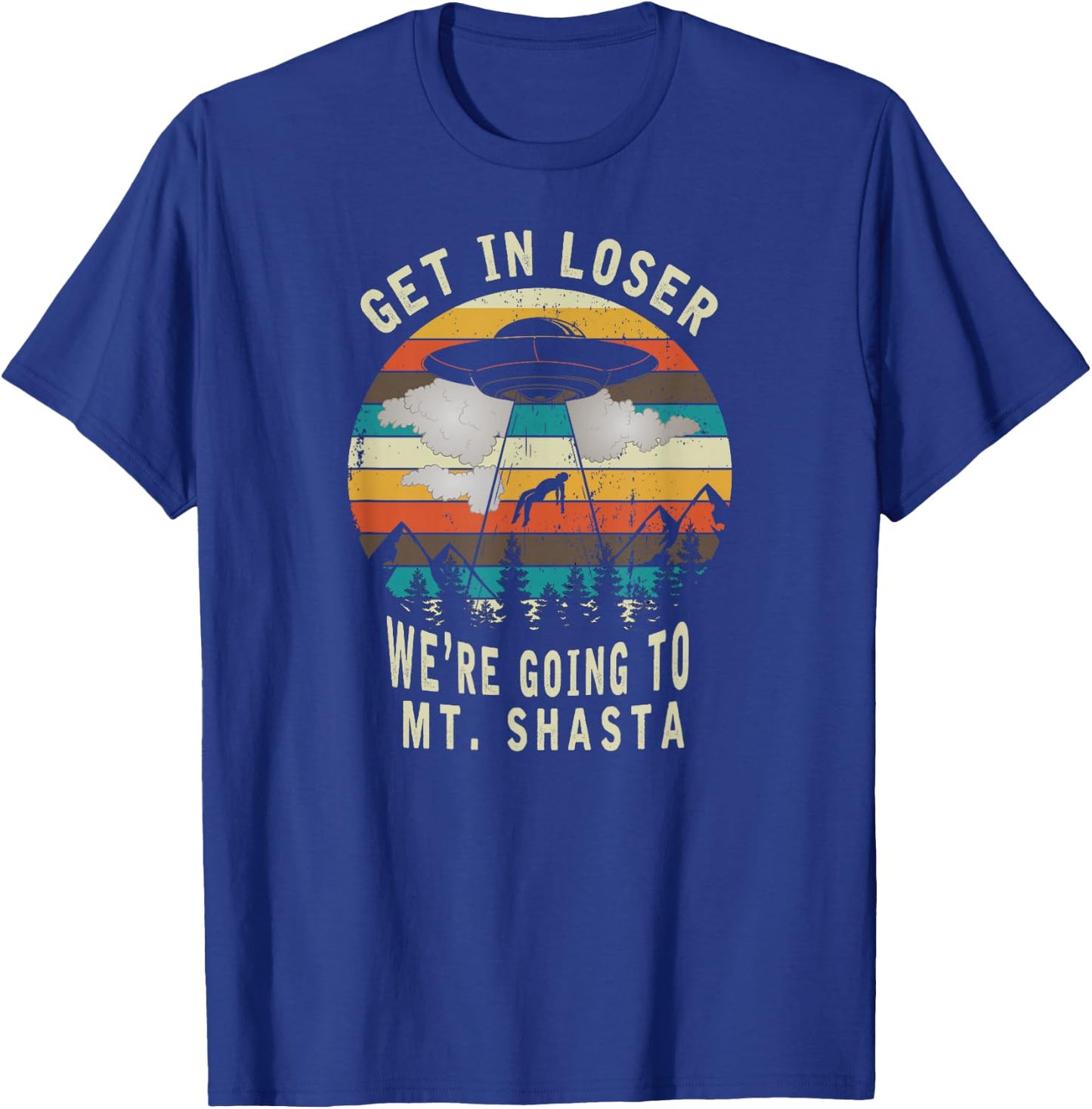 Get in Loser - Mt Shasta California - UFO Alien Abduction T-Shirt - T-Shirt | Royal