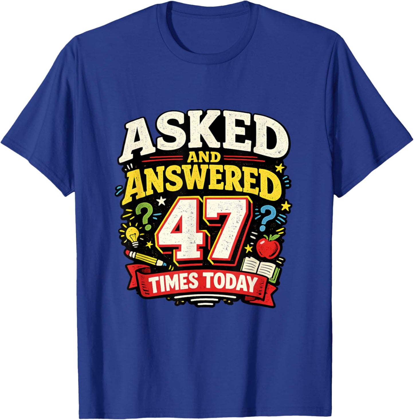 Asked and Answered 47 Times Today Funny Teacher T-Shirt - T-Shirt | Royal