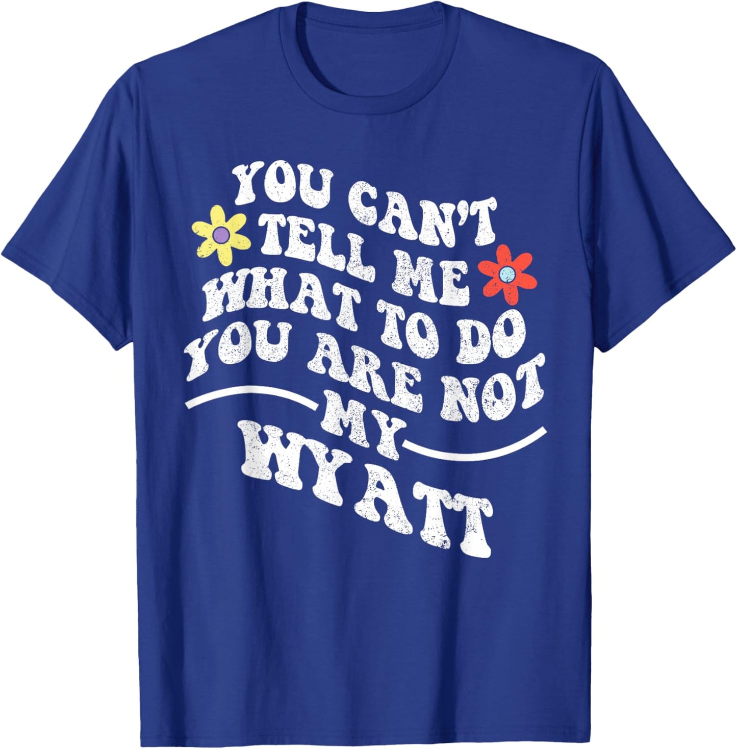 Groovy You Can't Tell Me What to Do You are Not My Wyatt T-Shirt - T-Shirt | Royal