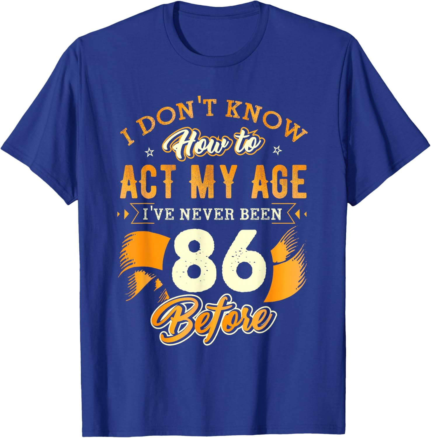 86th Birthday Gifts Funny How To Act My Age 86 Years Old D1 T-Shirt - T-Shirt | Royal
