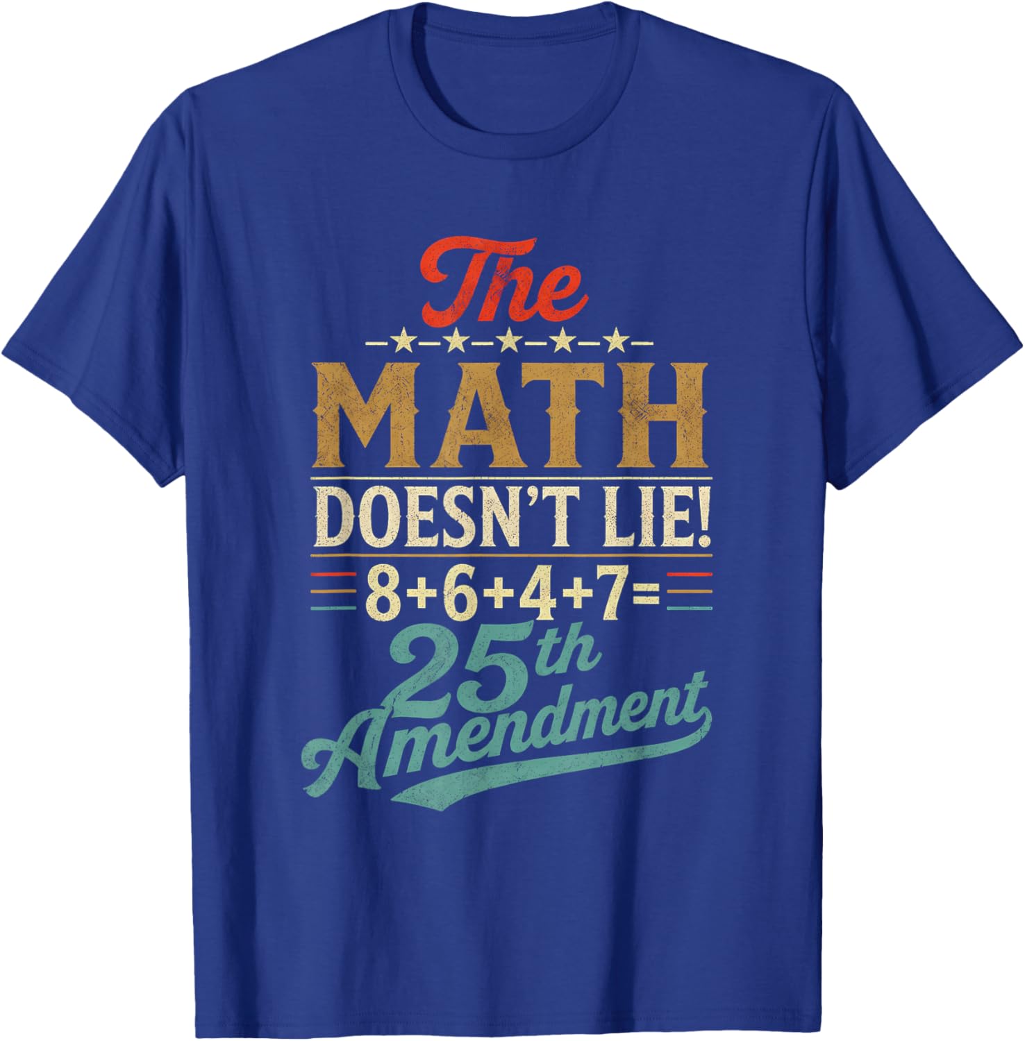 The Math Doesn't Lie! 8+6+4+7= 25th Amendment Retro Vintage T-Shirt - T-Shirt | Royal