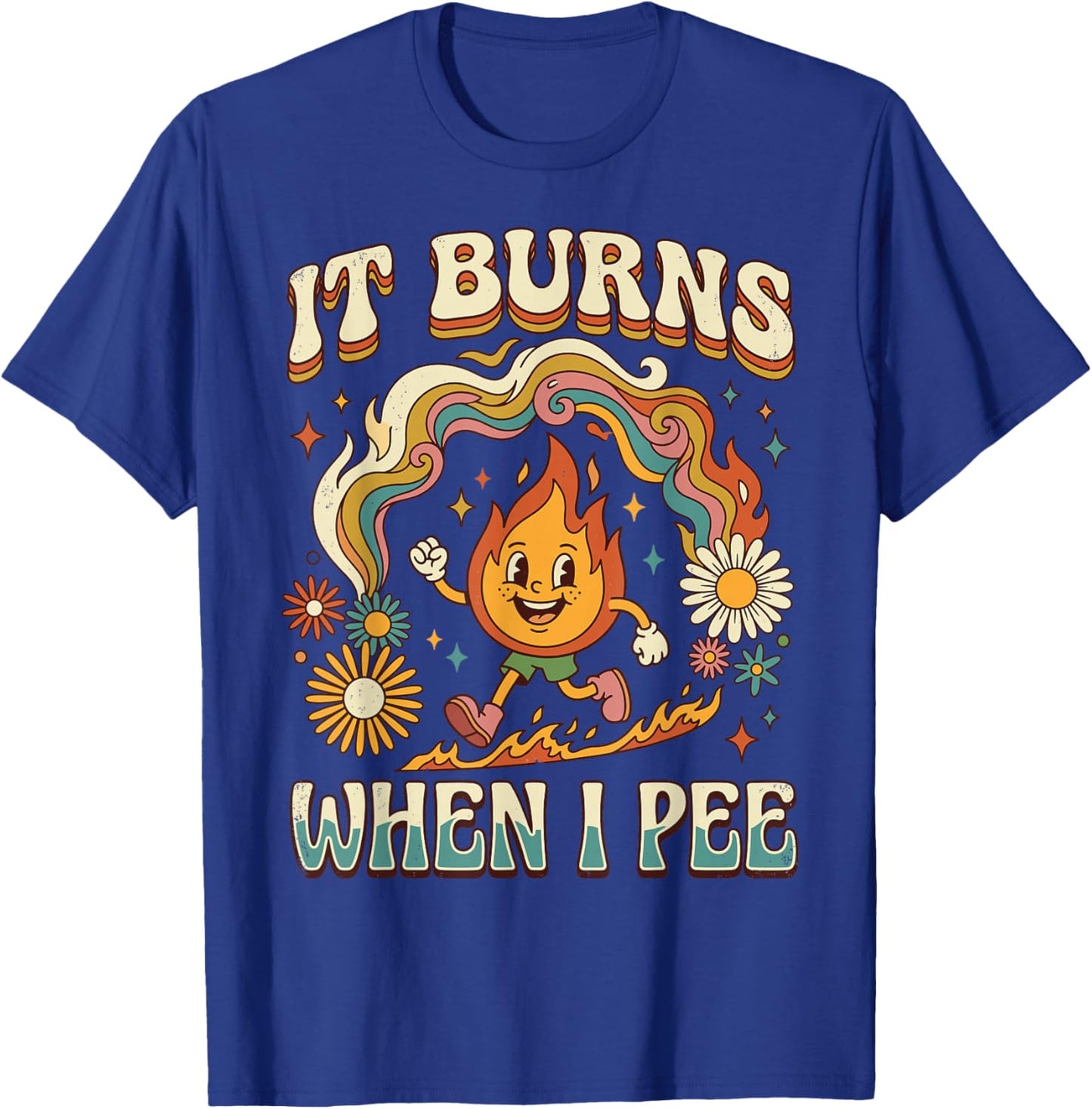 It Burns When I Pee Funny Ironic Sarcastic T-Shirt - T-Shirt | Royal